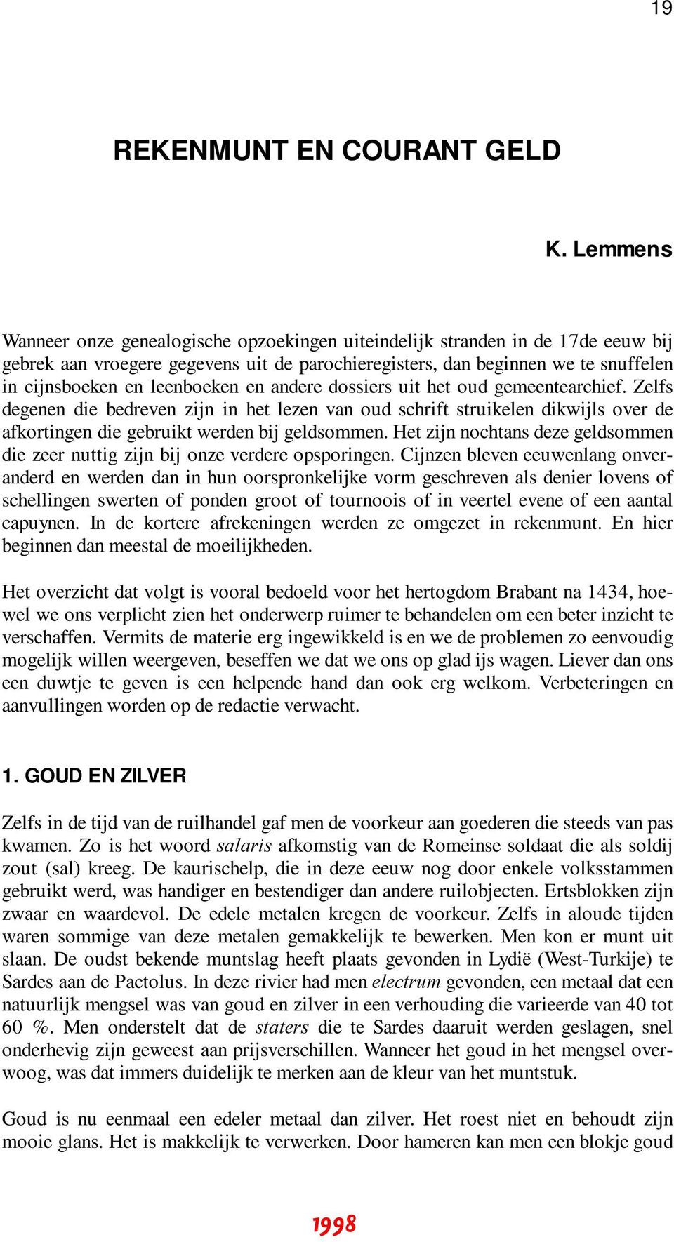 leenboeken en andere dossiers uit het oud gemeentearchief. Zelfs degenen die bedreven zijn in het lezen van oud schrift struikelen dikwijls over de afkortingen die gebruikt werden bij geldsommen.