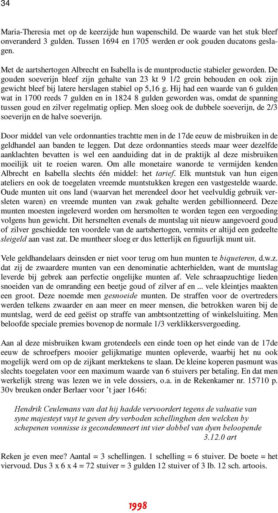 De gouden soeverijn bleef zijn gehalte van 23 kt 9 1/2 grein behouden en ook zijn gewicht bleef bij latere herslagen stabiel op 5,16 g.