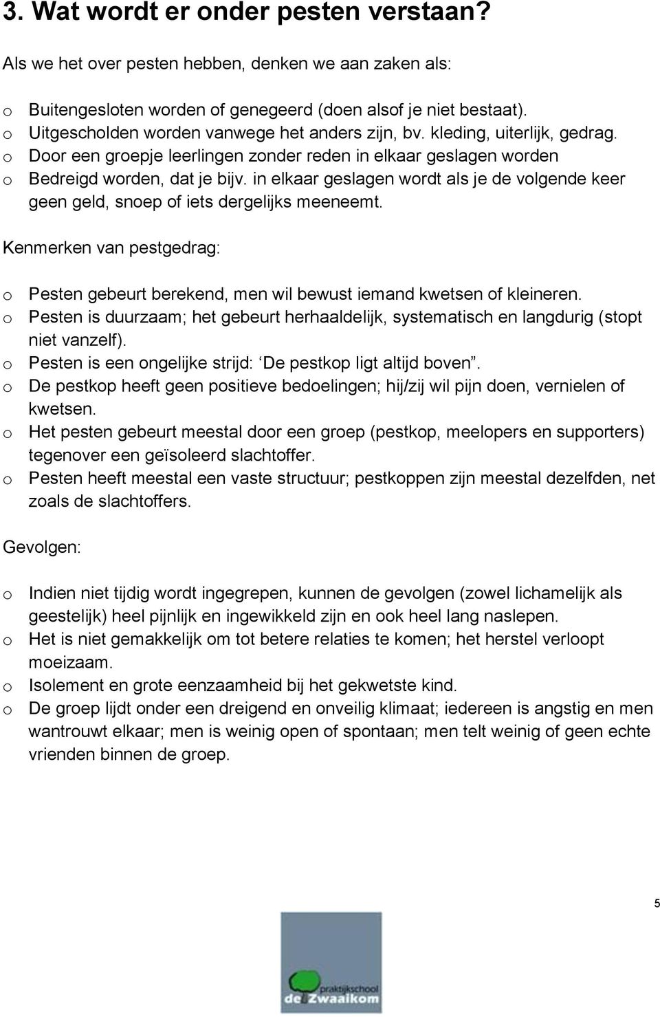 in elkaar geslagen wordt als je de volgende keer geen geld, snoep of iets dergelijks meeneemt. Kenmerken van pestgedrag: o Pesten gebeurt berekend, men wil bewust iemand kwetsen of kleineren.