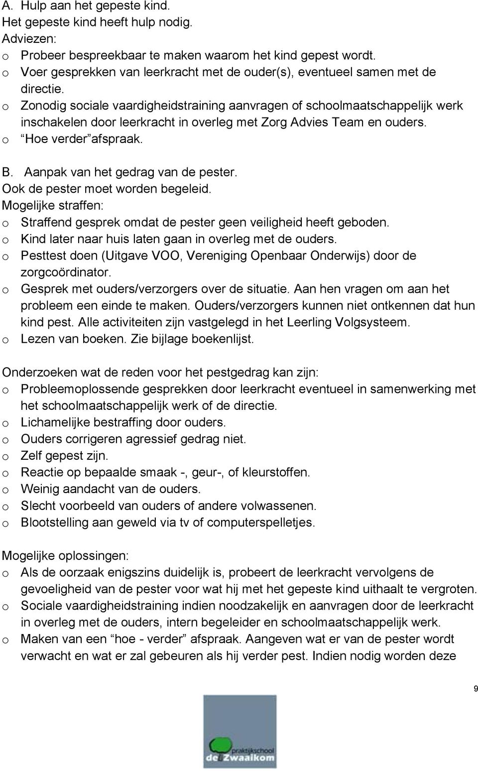 o Zonodig sociale vaardigheidstraining aanvragen of schoolmaatschappelijk werk inschakelen door leerkracht in overleg met Zorg Advies Team en ouders. o Hoe verder afspraak. B.