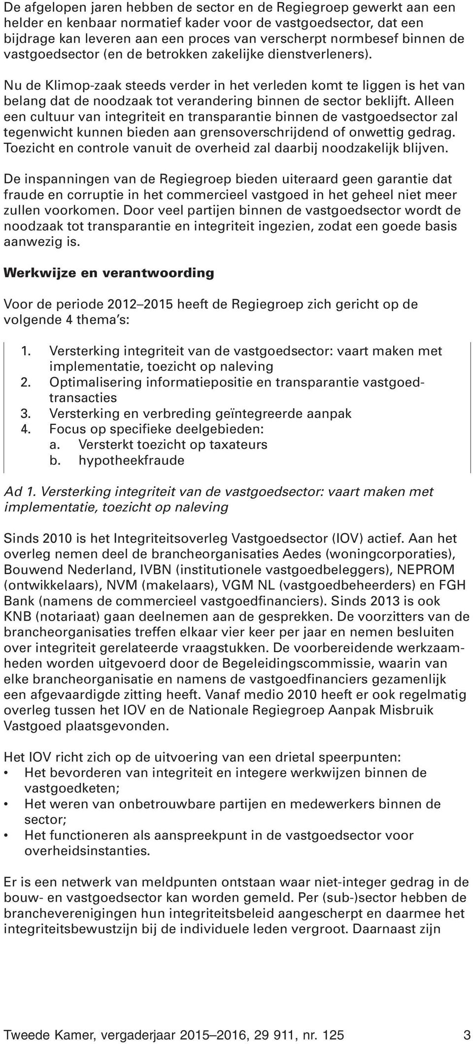 Nu de Klimop-zaak steeds verder in het verleden komt te liggen is het van belang dat de noodzaak tot verandering binnen de sector beklijft.