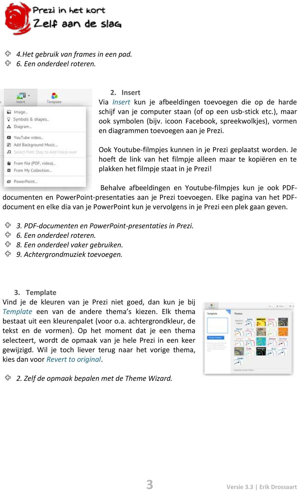 Je hoeft de link van het filmpje alleen maar te kopiëren en te plakken het filmpje staat in je Prezi!