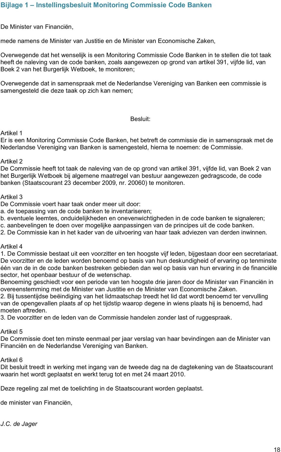 monitoren; Overwegende dat in samenspraak met de Nederlandse Vereniging van Banken een commissie is samengesteld die deze taak op zich kan nemen; Besluit: Artikel 1 Er is een Monitoring Commissie