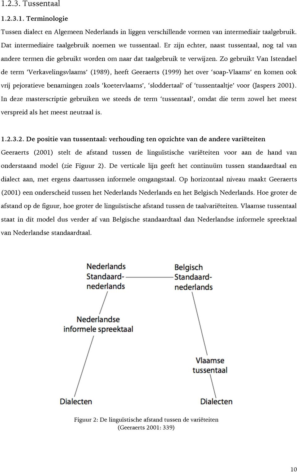 Zo gebruikt Van Istendael de term Verkavelingsvlaams (1989), heeft Geeraerts (1999) het over soap-vlaams en komen ook vrij pejoratieve benamingen zoals koetervlaams, sloddertaal of tussentaaltje voor
