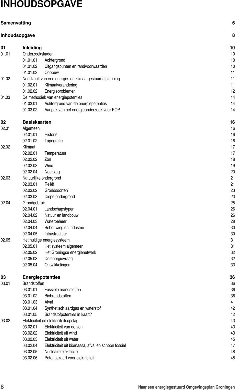 03.02 Aanpak van het energieonderzoek voor POP 14 02 Basiskaarten 16 02.01 Algemeen 16 02.01.01 Historie 16 02.01.02 Topografie 16 02.02 Klimaat 17 02.02.01 Temperatuur 17 02.02.02 Zon 18 02.02.03 Wind 19 02.