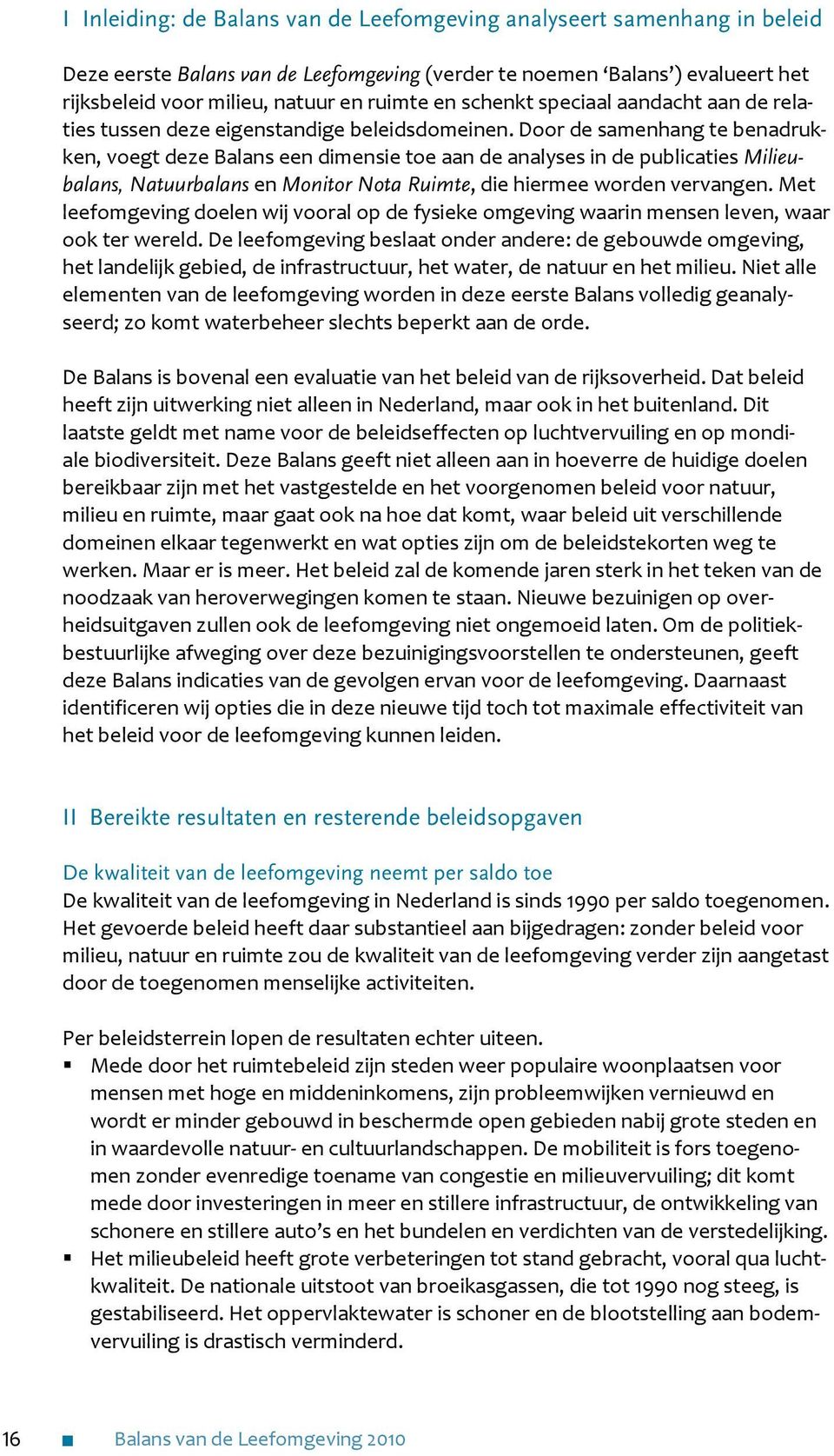 Door de samenhang te benadrukken, voegt deze Balans een dimensie toe aan de analyses in de publicaties Milieubalans, Natuurbalans en Monitor Nota Ruimte, die hiermee worden vervangen.