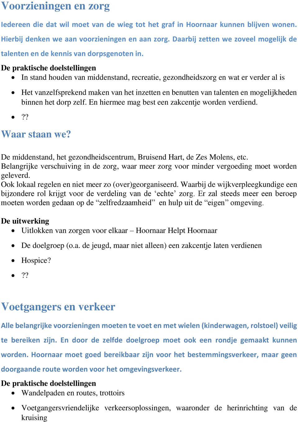 In stand houden van middenstand, recreatie, gezondheidszorg en wat er verder al is Het vanzelfsprekend maken van het inzetten en benutten van talenten en mogelijkheden binnen het dorp zelf.