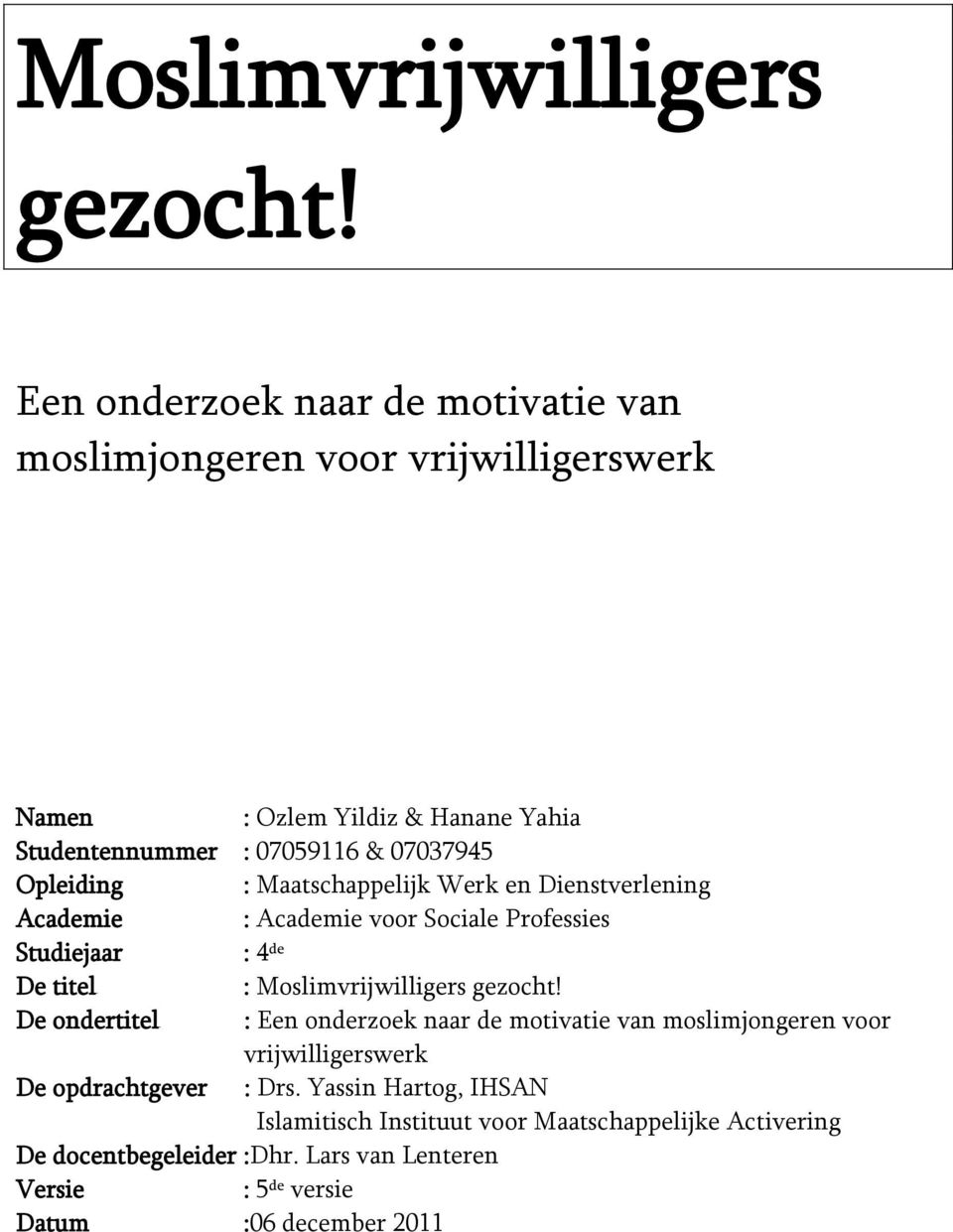 Opleiding : Maatschappelijk Werk en Dienstverlening Academie : Academie voor Sociale Professies Studiejaar : 4 de De titel :  De ondertitel : Een