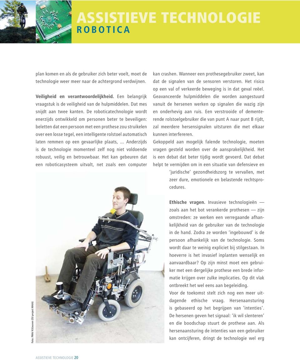 De roboticatechnologie wordt enerzijds ontwikkeld om personen beter te beveiligen: beletten dat een persoon met een prothese zou struikelen over een losse tegel, een intelligente rolstoel automatisch