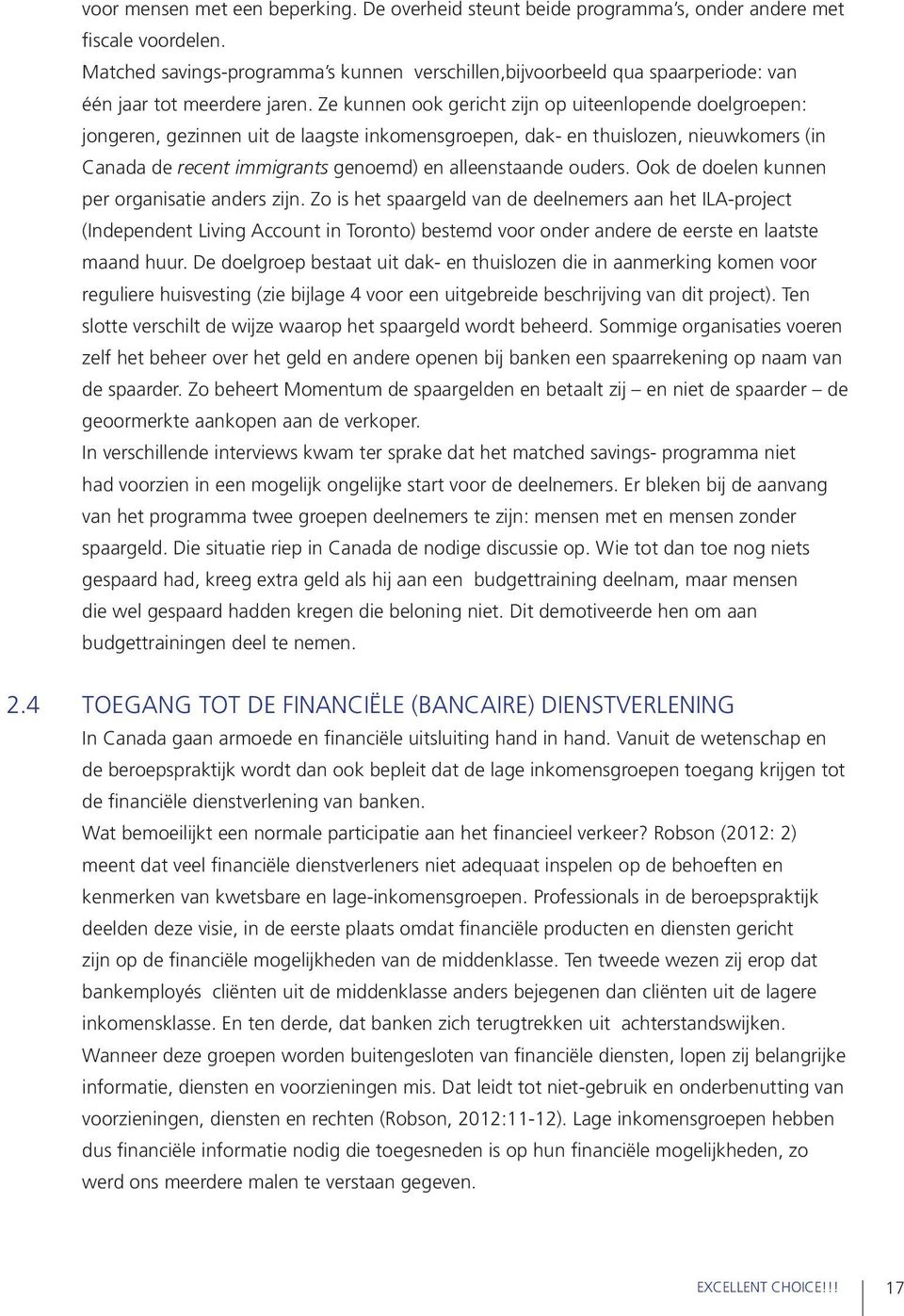 Ze kunnen ook gericht zijn op uiteenlopende doelgroepen: jongeren, gezinnen uit de laagste inkomensgroepen, dak- en thuislozen, nieuwkomers (in Canada de recent immigrants genoemd) en alleenstaande