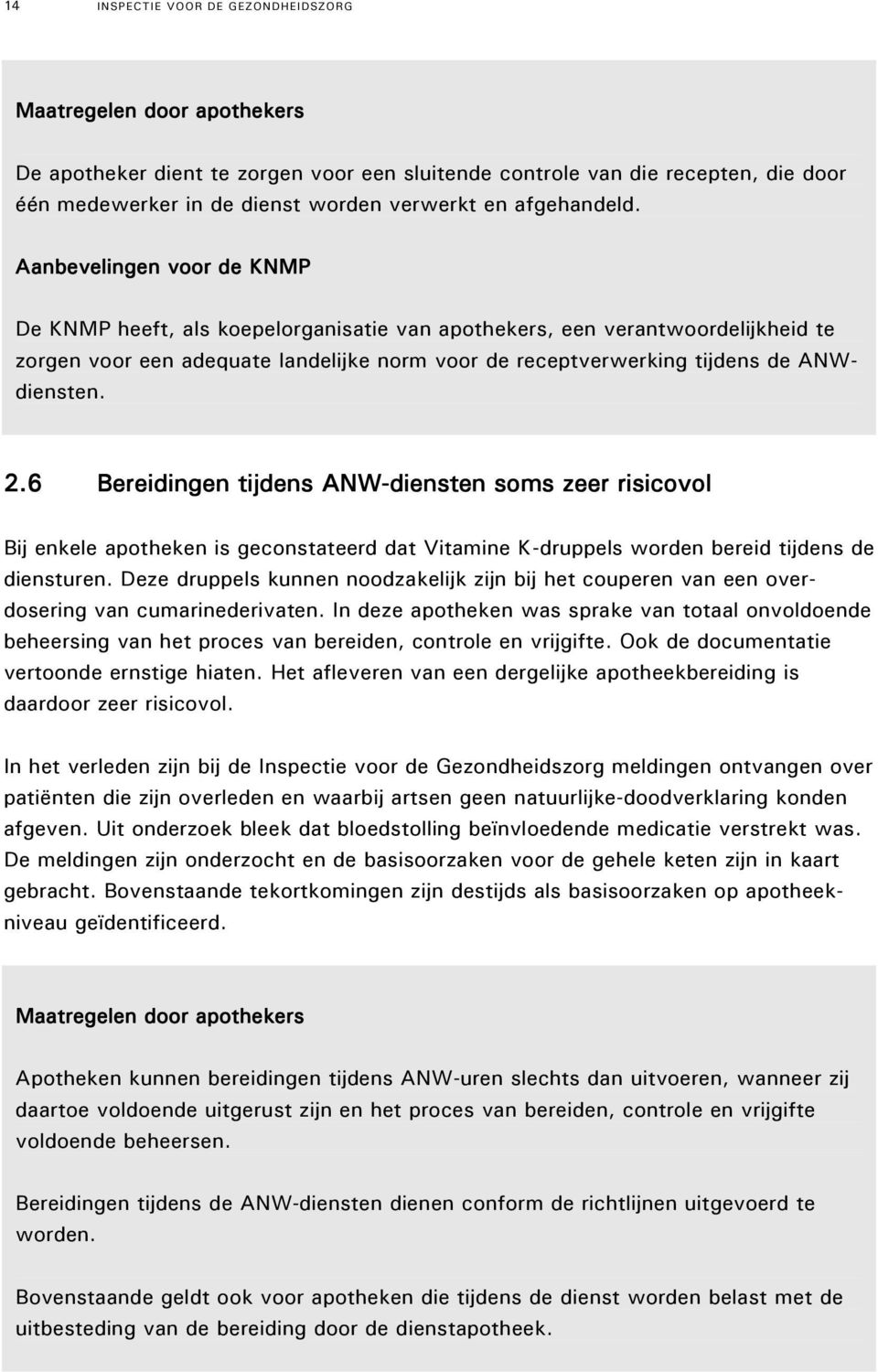 Aanbevelingen voor de KNMP De KNMP heeft, als koepelorganisatie van apothekers, een verantwoordelijkheid te zorgen voor een adequate landelijke norm voor de receptverwerking tijdens de ANWdiensten. 2.