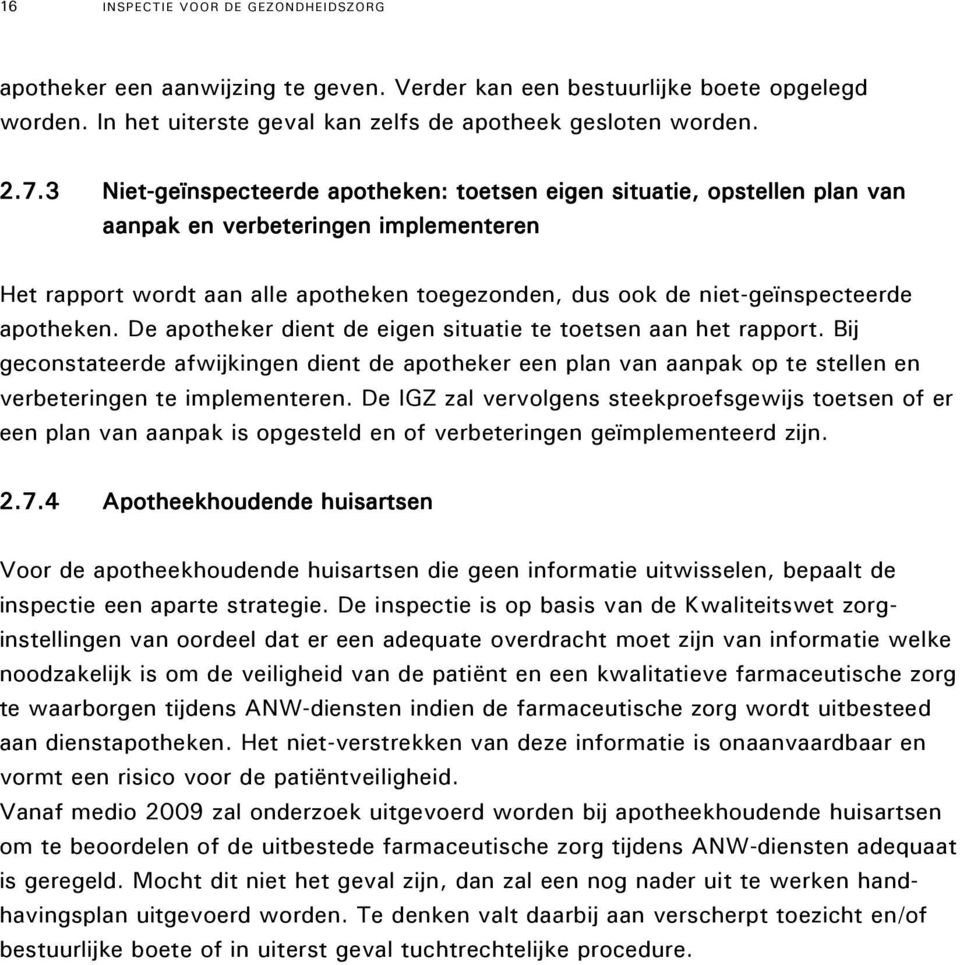 apotheken. De apotheker dient de eigen situatie te toetsen aan het rapport. Bij geconstateerde afwijkingen dient de apotheker een plan van aanpak op te stellen en verbeteringen te implementeren.