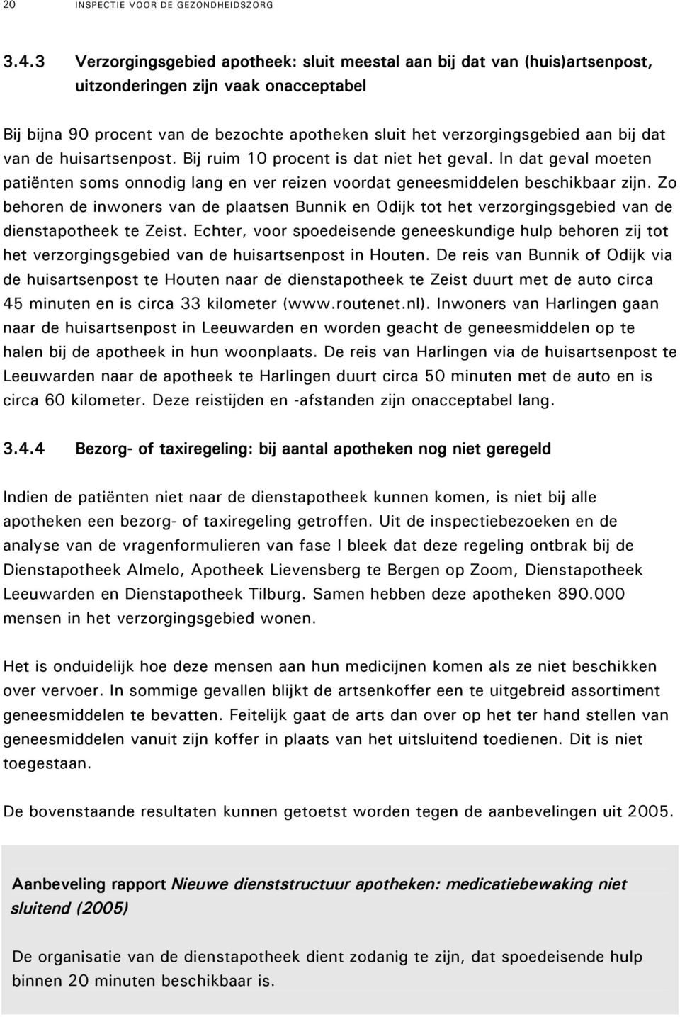 dat van de huisartsenpost. Bij ruim 10 procent is dat niet het geval. In dat geval moeten patiënten soms onnodig lang en ver reizen voordat geneesmiddelen beschikbaar zijn.