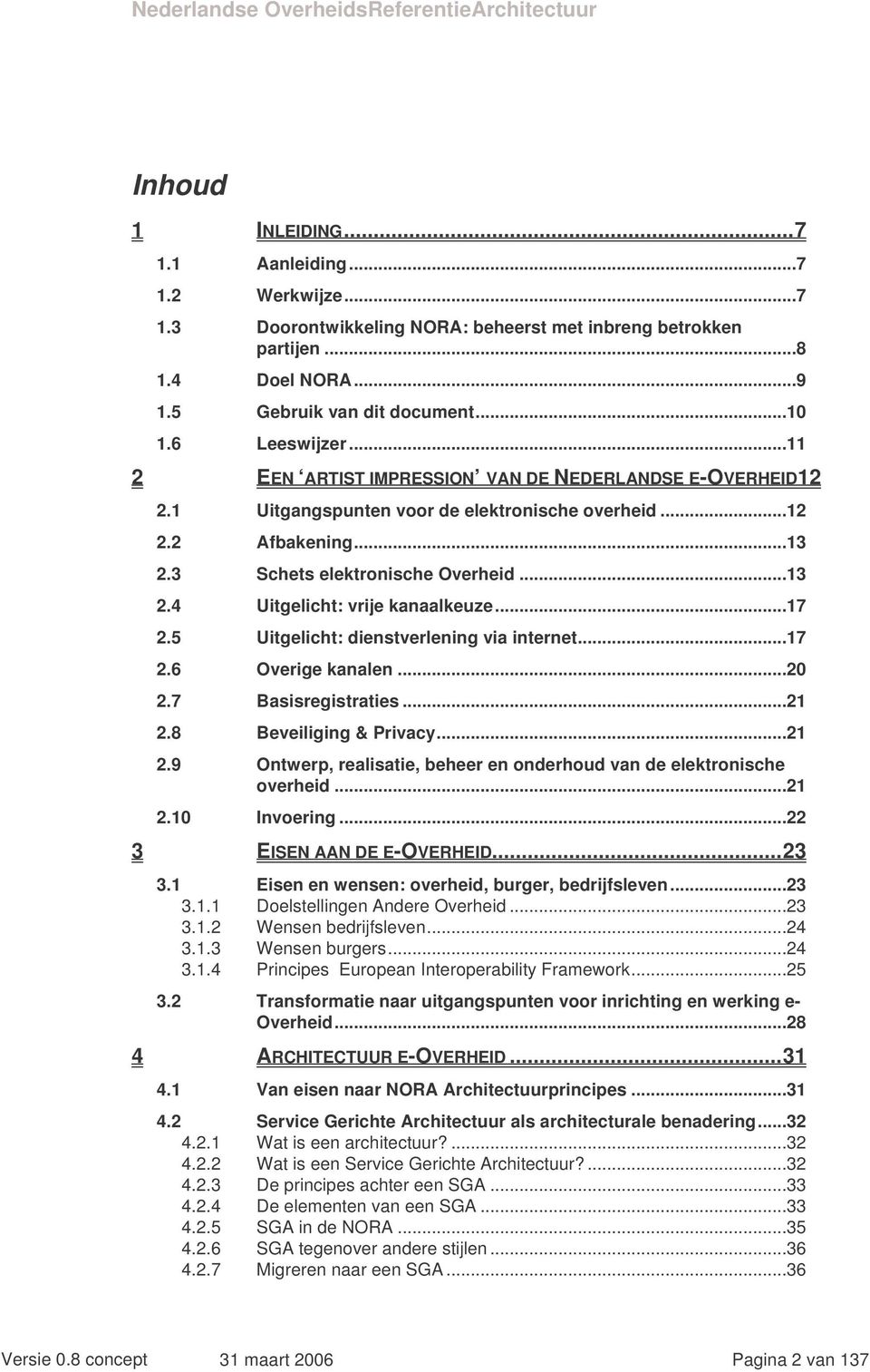 ..17 2.5 Uitgelicht: dienstverlening via internet...17 2.6 Overige kanalen...20 2.7 Basisregistraties...21 2.8 Beveiliging & Privacy...21 2.9 Ontwerp, realisatie, beheer en onderhoud van de elektronische overheid.