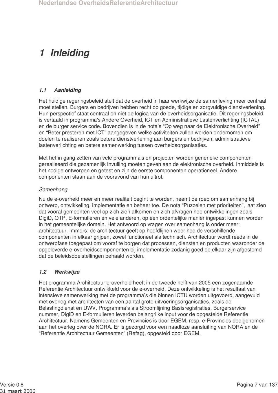 Dit regeringsbeleid is vertaald in programma's Andere Overheid, ICT en Administratieve Lastenverlichting (ICTAL) en de burger service code.