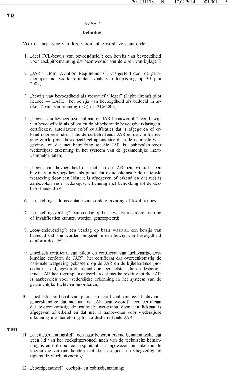 JAR : Joint Aviation Requirements, vastgesteld door de gezamenlijke luchtvaartautoriteiten, zoals van toepassing op 30 juni 2009; 3.