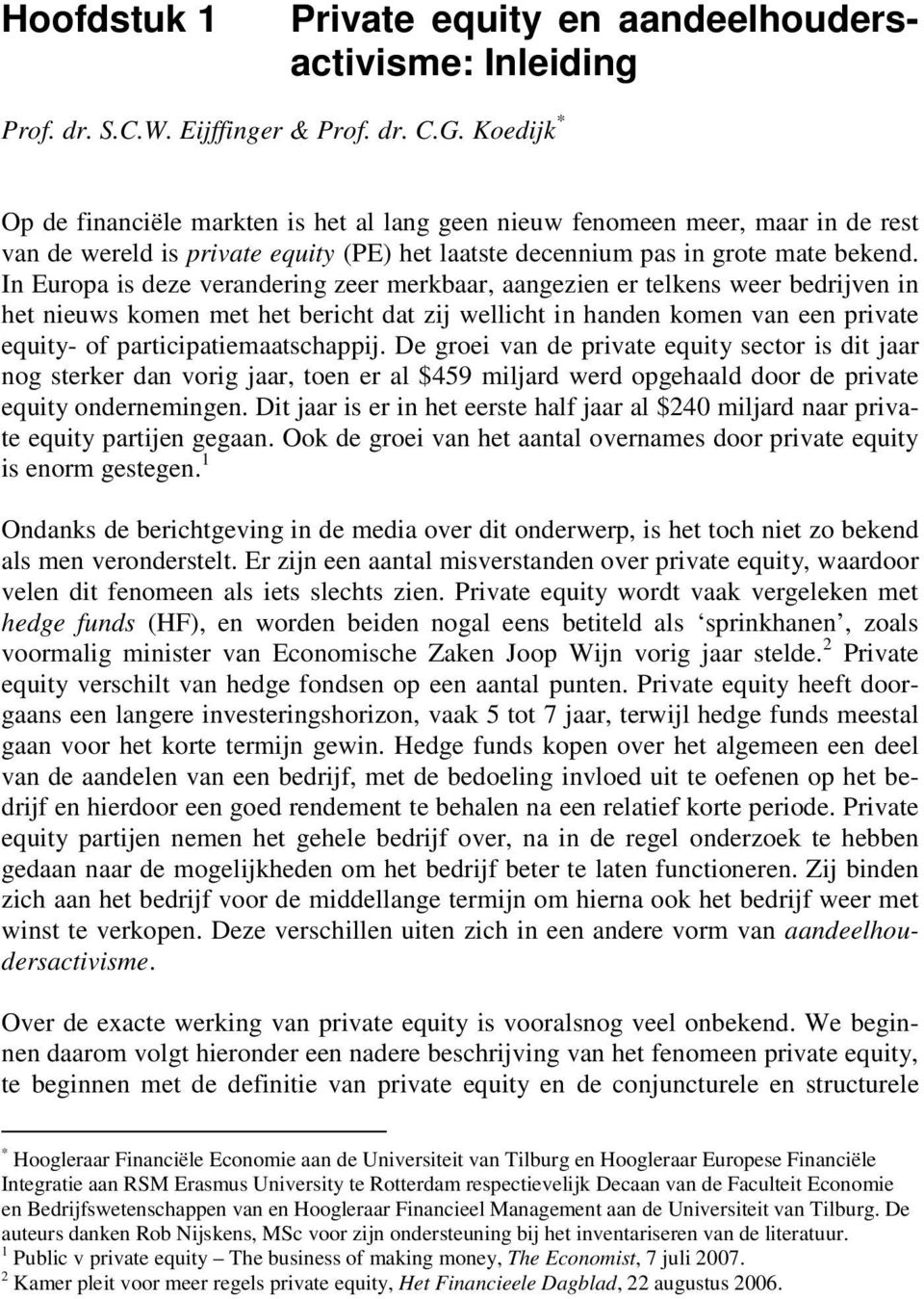 In Europa is deze verandering zeer merkbaar, aangezien er telkens weer bedrijven in het nieuws komen met het bericht dat zij wellicht in handen komen van een private equity- of