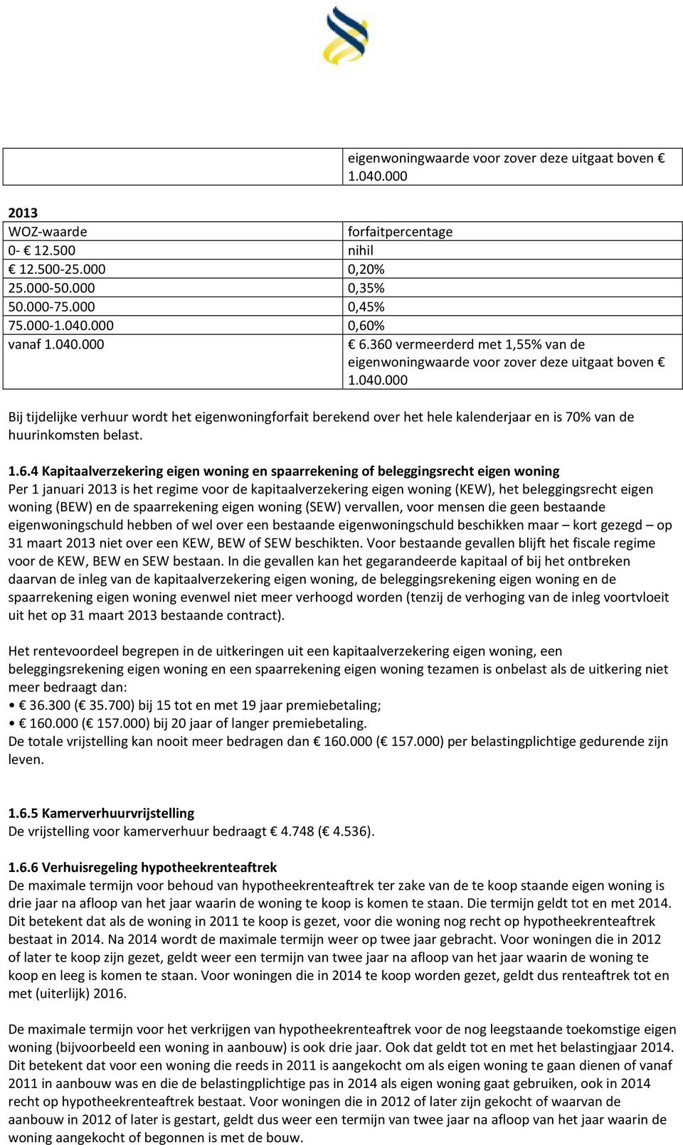 1.6.4 Kapitaalverzekering eigen woning en spaarrekening of beleggingsrecht eigen woning Per 1 januari 2013 is het regime voor de kapitaalverzekering eigen woning (KEW), het beleggingsrecht eigen