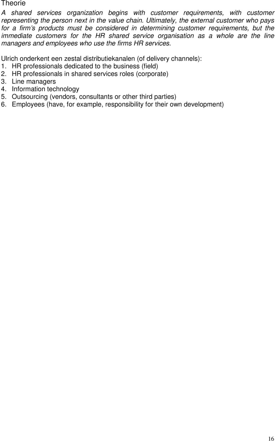 a whole are the line managers and employees who use the firms HR services. Ulrich onderkent een zestal distributiekanalen (of delivery channels): 1.