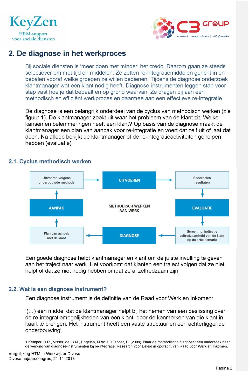 Diagnose-instrumenten leggen stap voor stap vast hoe je dat bepaalt en op grond waarvan. Ze dragen bij aan een methodisch en efficiënt werkproces en daarmee aan een effectieve re-integratie.