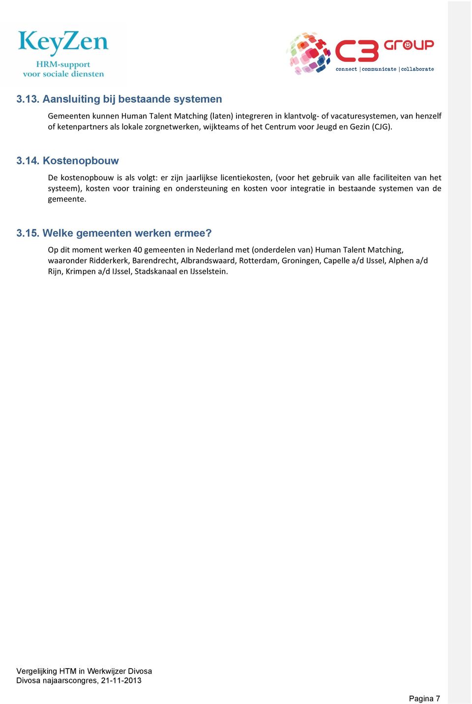 Kostenopbouw De kostenopbouw is als volgt: er zijn jaarlijkse licentiekosten, (voor het gebruik van alle faciliteiten van het systeem), kosten voor training en ondersteuning en kosten voor integratie