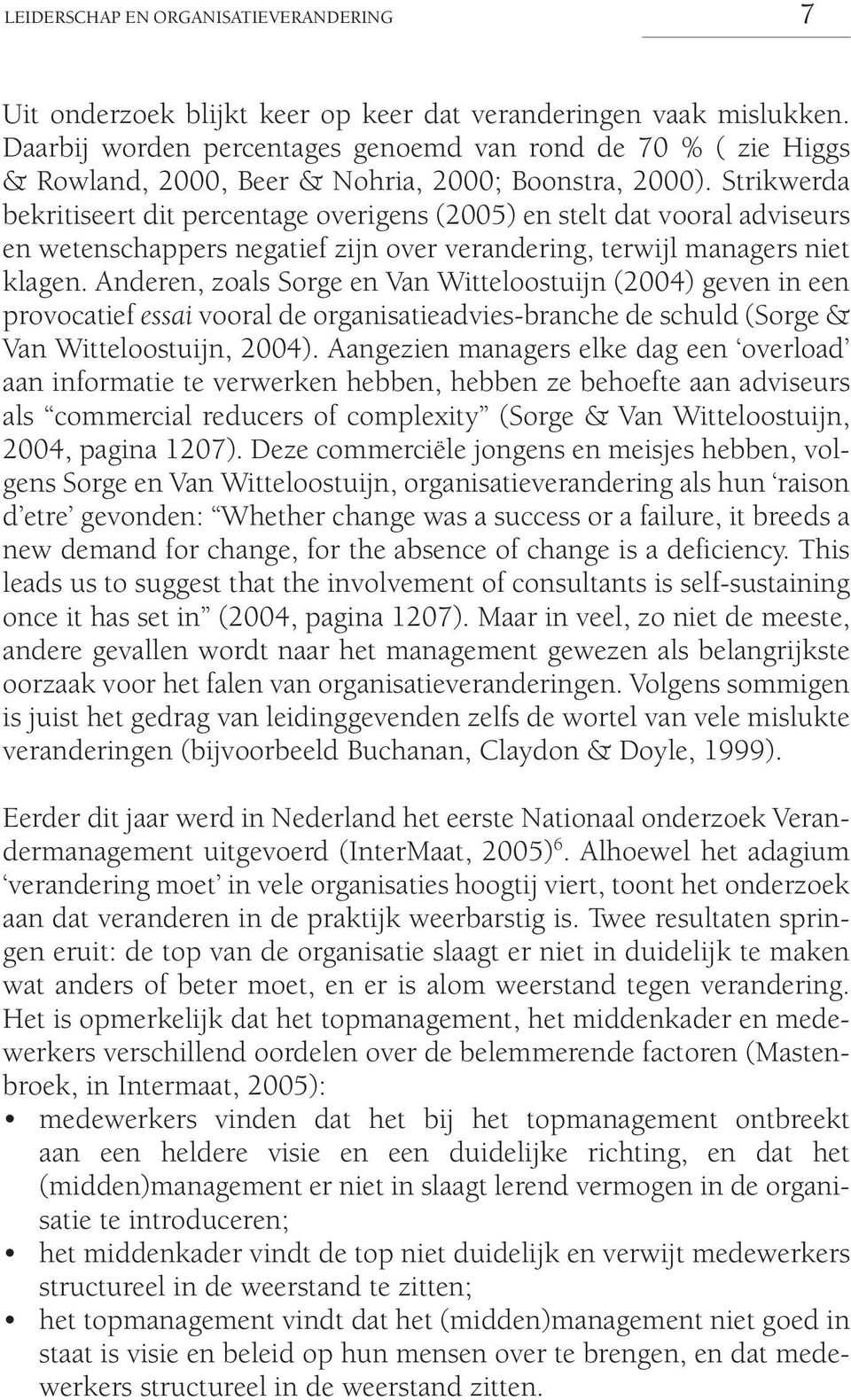 Strikwerda bekritiseert dit percentage overigens (2005) en stelt dat vooral adviseurs en wetenschappers negatief zijn over verandering, terwijl managers niet klagen.