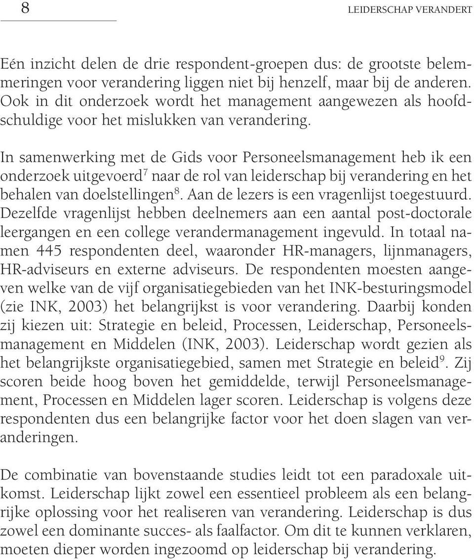 In samenwerking met de Gids voor Personeelsmanagement heb ik een onderzoek uitgevoerd 7 naar de rol van leiderschap bij verandering en het behalen van doelstellingen 8.