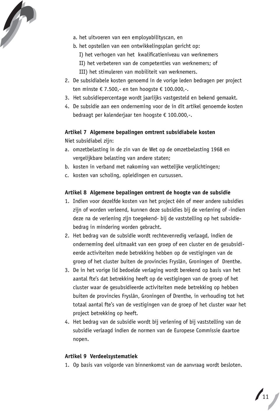 mobiliteit van werknemers. 2. De subsidiabele kosten genoemd in de vorige leden bedragen per project ten minste 7.500,- en ten hoogste 100.000,-.