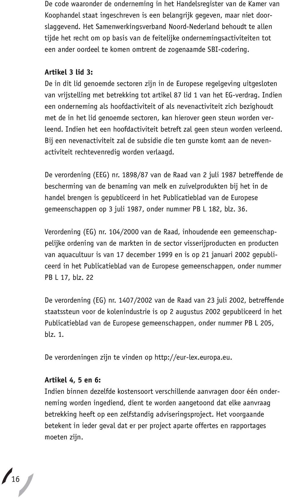 Artikel 3 lid 3: De in dit lid genoemde sectoren zijn in de Europese regelgeving uitgesloten van vrijstelling met betrekking tot artikel 87 lid 1 van het EG-verdrag.