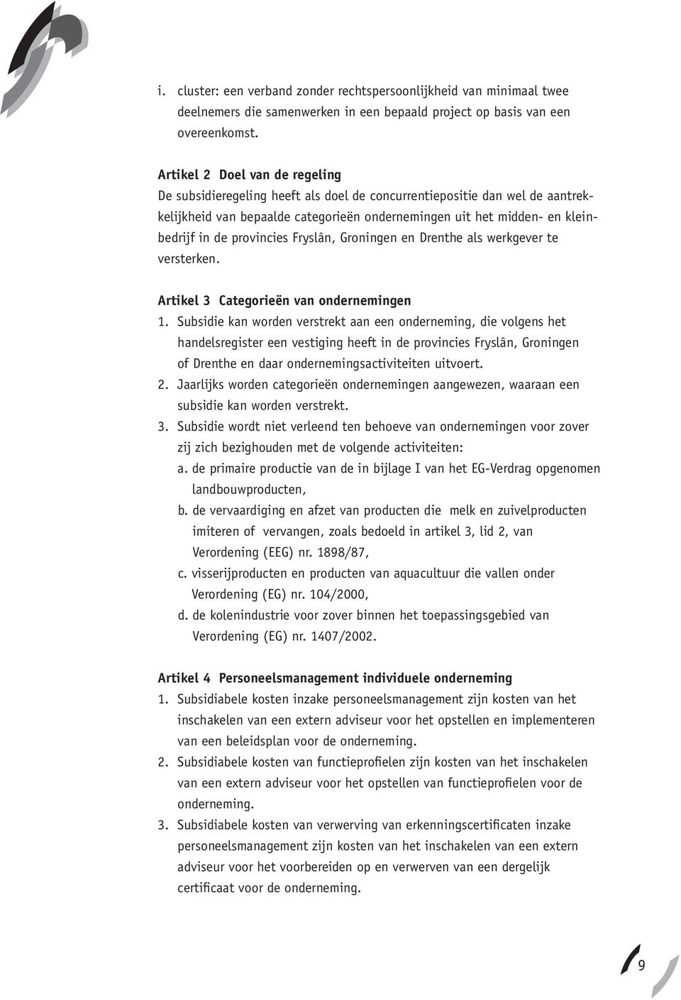 provincies Fryslân, Groningen en Drenthe als werkgever te versterken. Artikel 3 Categorieën van ondernemingen 1.