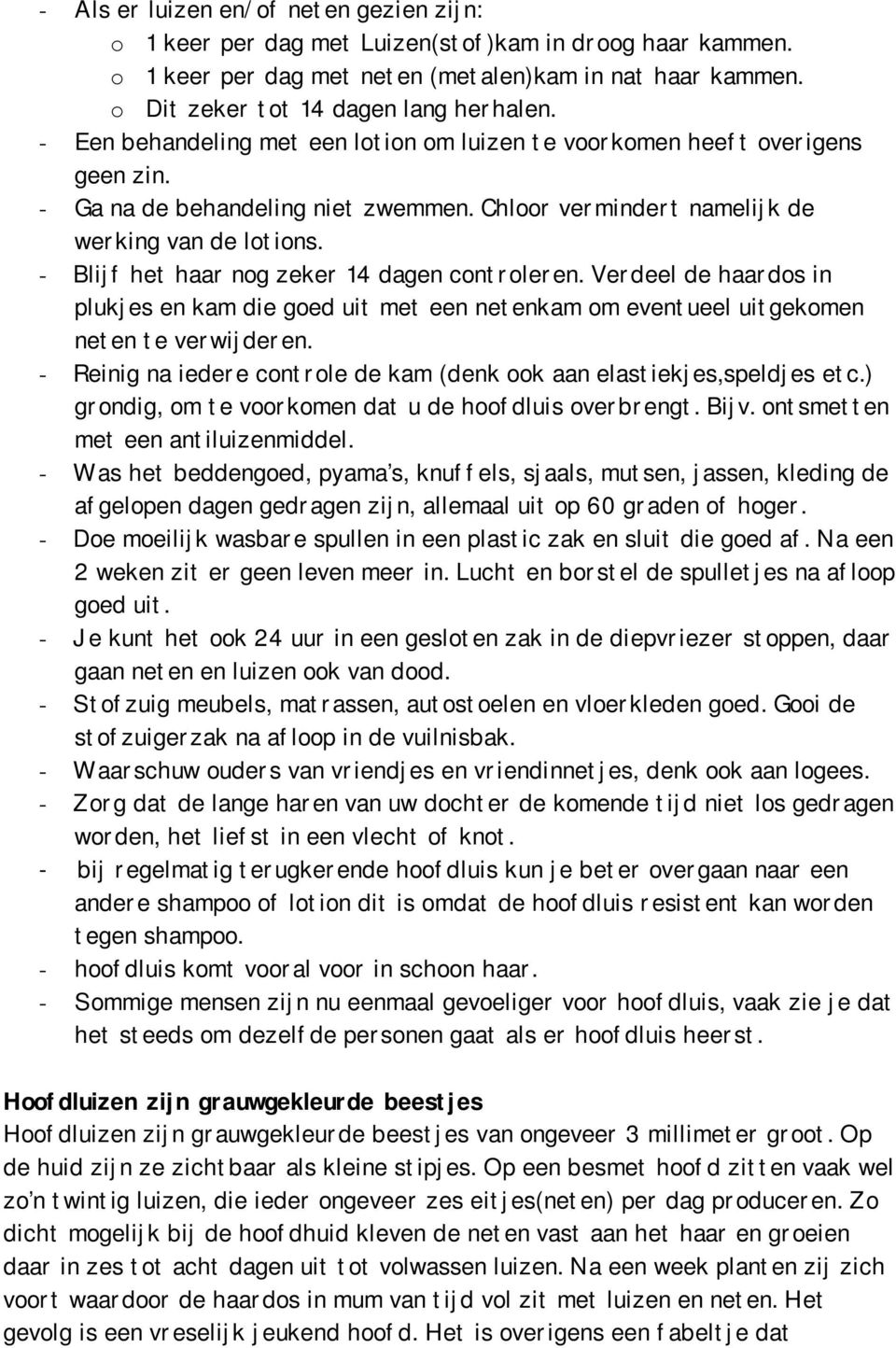 - Blijf het haar nog zeker 14 dagen controleren. Verdeel de haardos in plukjes en kam die goed uit met een netenkam om eventueel uitgekomen neten te verwijderen.