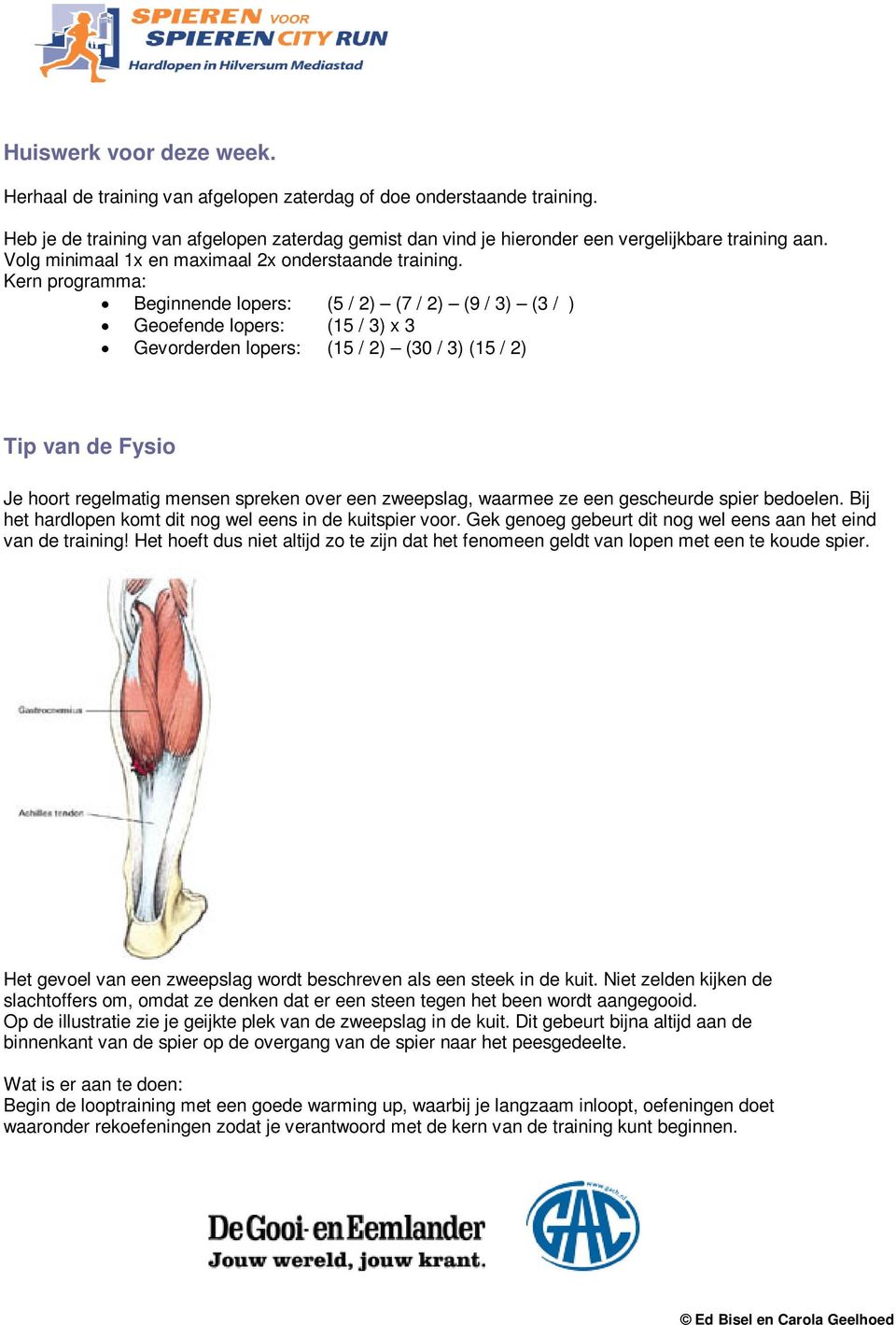 Kern programma: Beginnende lopers: (5 / 2) (7 / 2) (9 / 3) (3 / ) Geoefende lopers: (15 / 3) x 3 Gevorderden lopers: (15 / 2) (30 / 3) (15 / 2) Tip van de Fysio Je hoort regelmatig mensen spreken