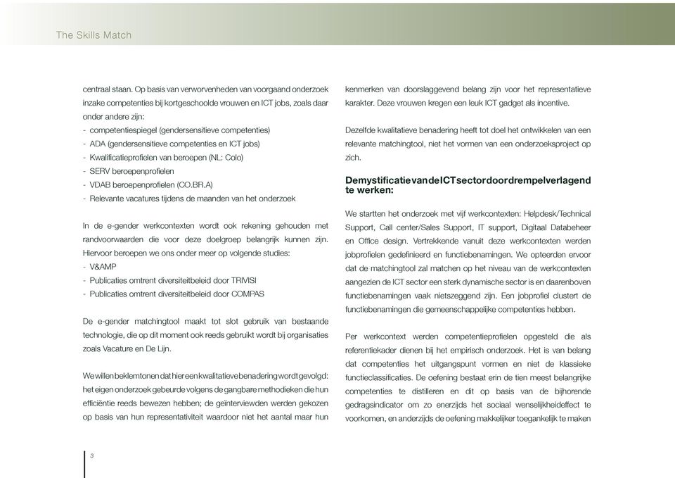 ADA (gendersensitieve competenties en ICT jobs) - Kwalificatieprofielen van beroepen (NL: Colo) - SERV beroepenprofielen - VDAB beroepenprofielen (CO.BR.