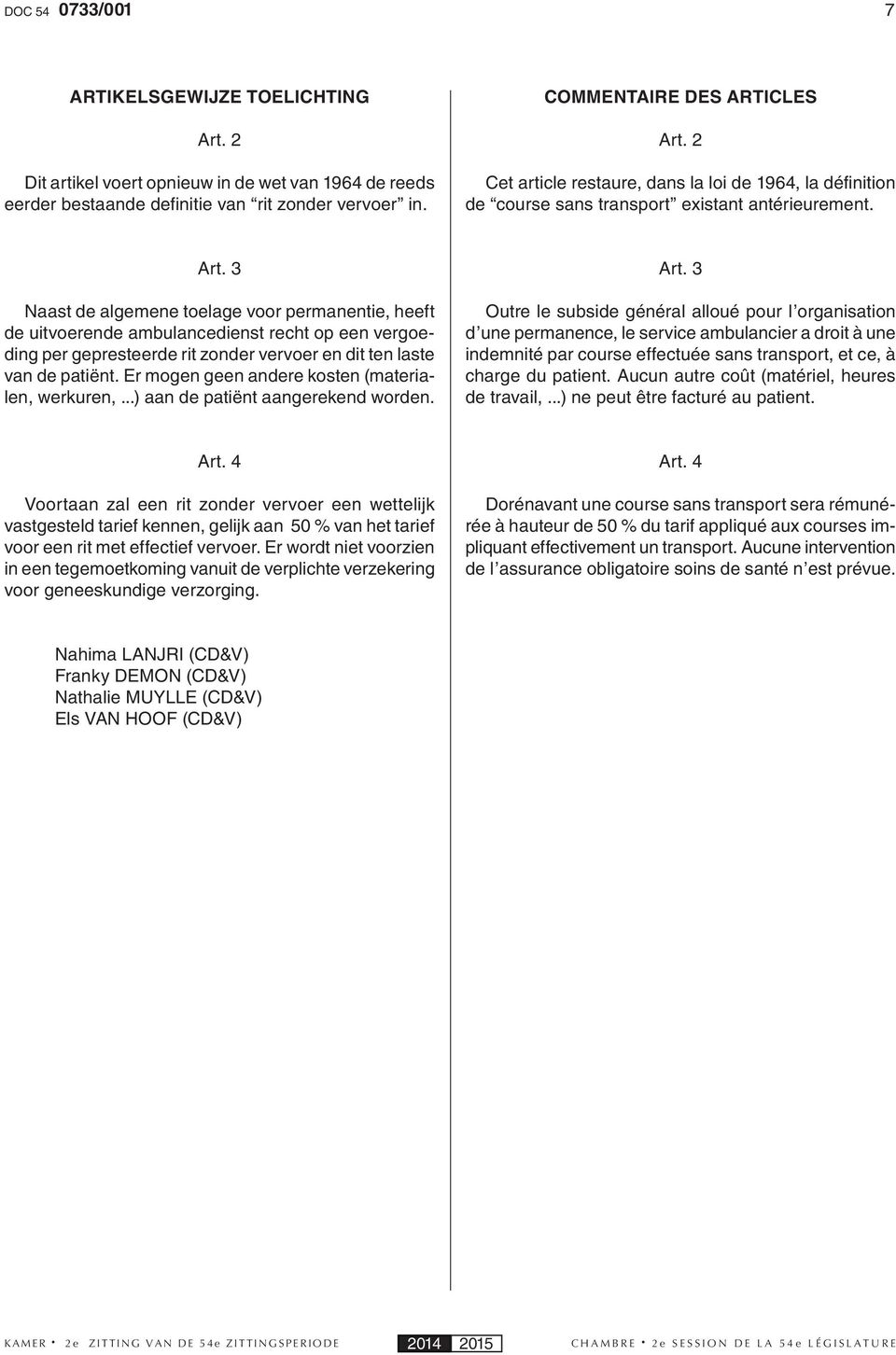 3 Naast de algemene toelage voor permanentie, heeft de uitvoerende ambulancedienst recht op een vergoeding per gepresteerde rit zonder vervoer en dit ten laste van de patiënt.