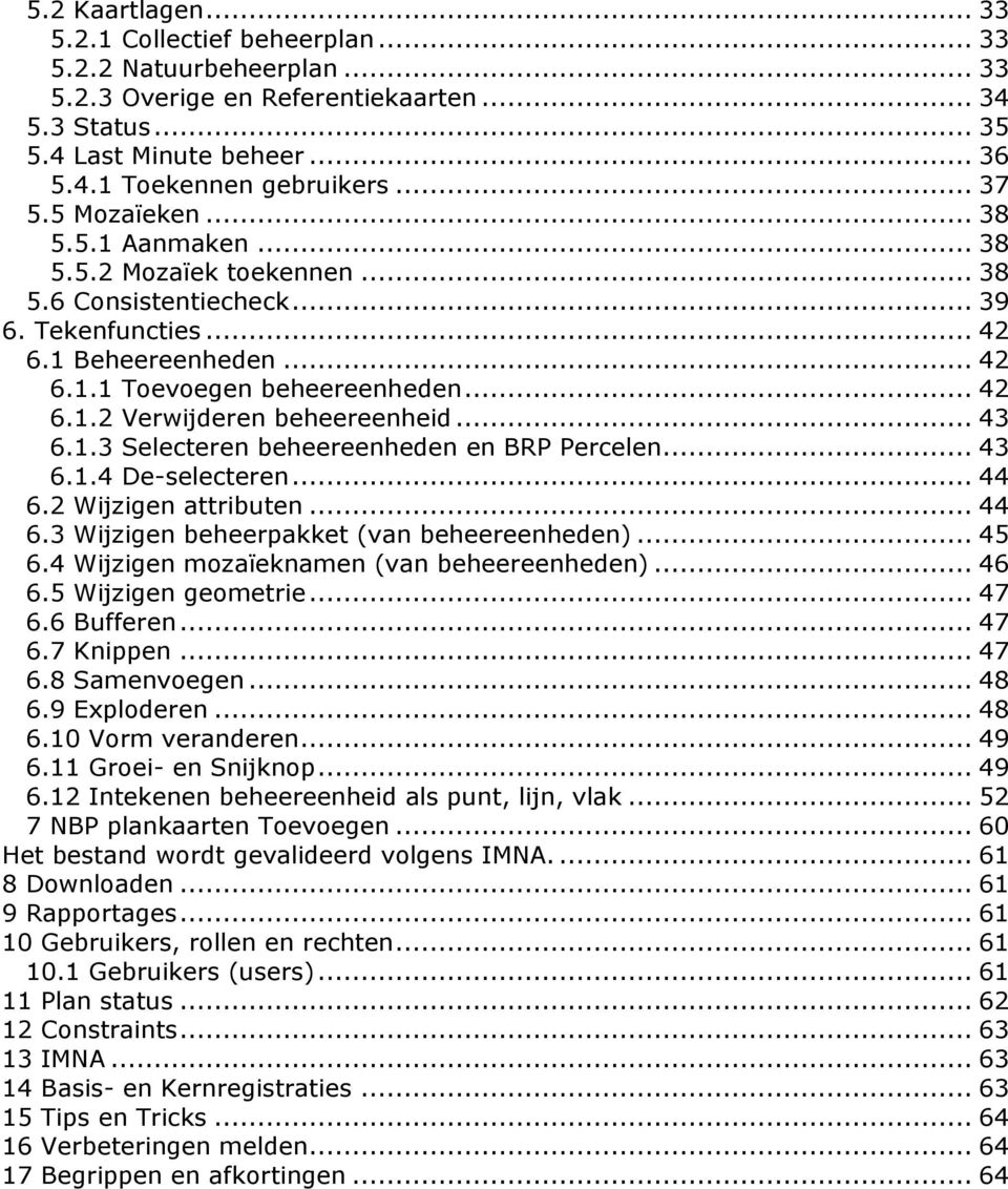 .. 43 6.1.3 Selecteren beheereenheden en BRP Percelen... 43 6.1.4 De-selecteren... 44 6.2 Wijzigen attributen... 44 6.3 Wijzigen beheerpakket (van beheereenheden)... 45 6.