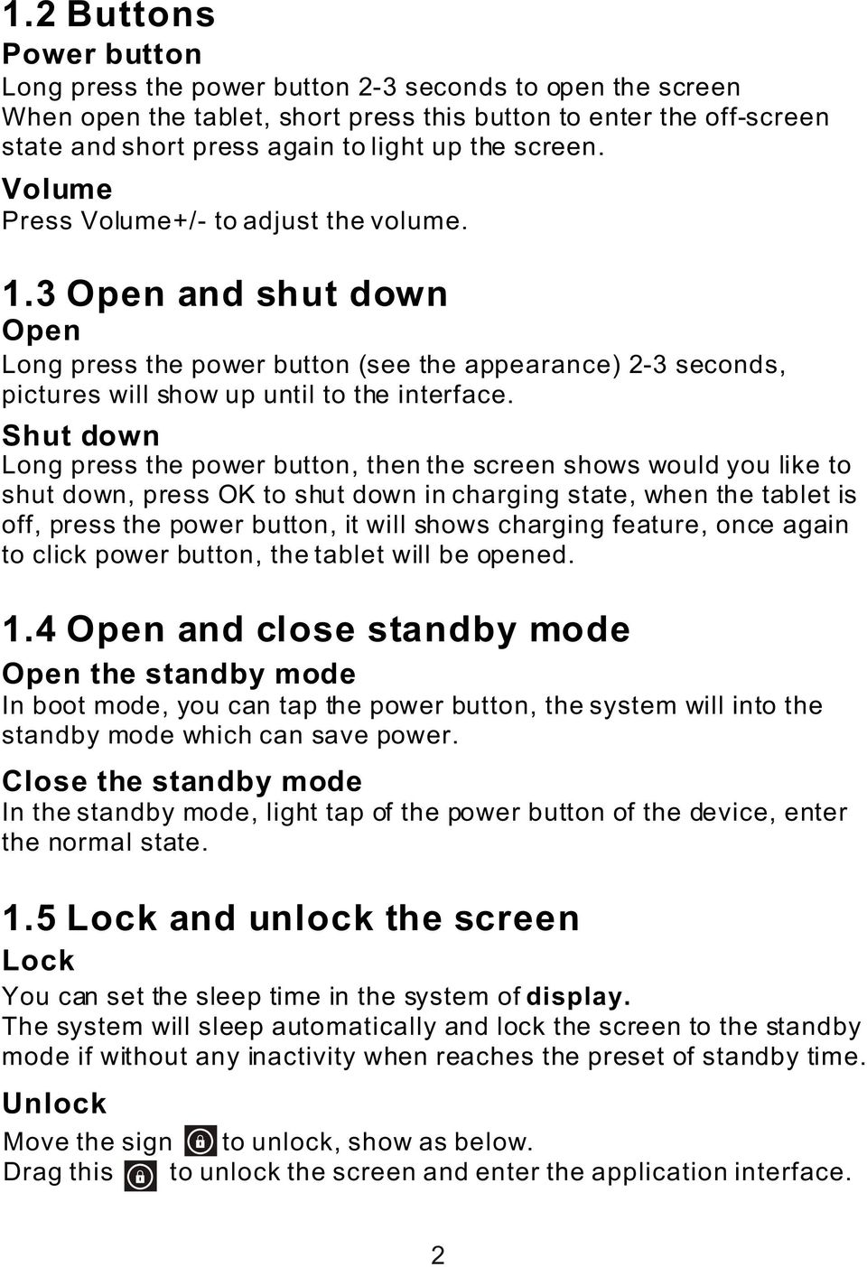 Shut down Long press the power button, then the screen shows would you like to shut down, press OK to shut down in charging state, when the tablet is off, press the power button, it will shows