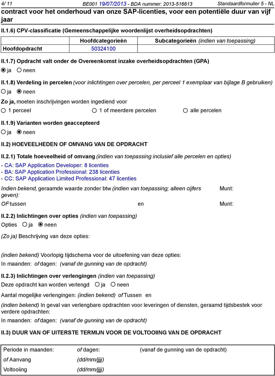 inschrijvingen worden ingediend voor 1 perceel 1 of meerdere percelen alle percelen II.1.9) Varianten worden geaccepteerd II.2)