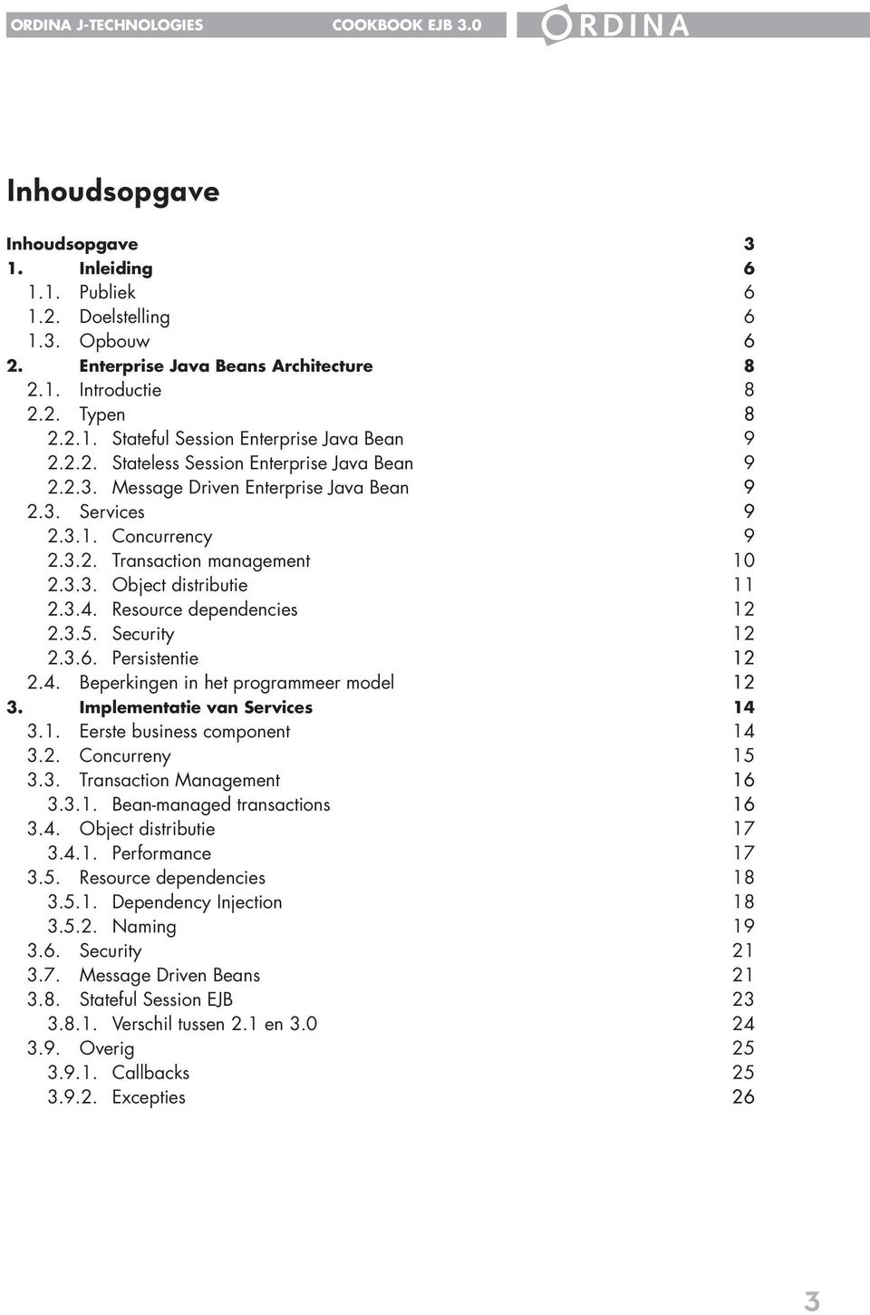 Resource dependencies 12 2.3.5. Security 12 2.3.6. Persistentie 12 2.4. Beperkingen in het programmeer model 12 3. Implementatie van Services 14 3.1. Eerste business component 14 3.2. Concurreny 15 3.