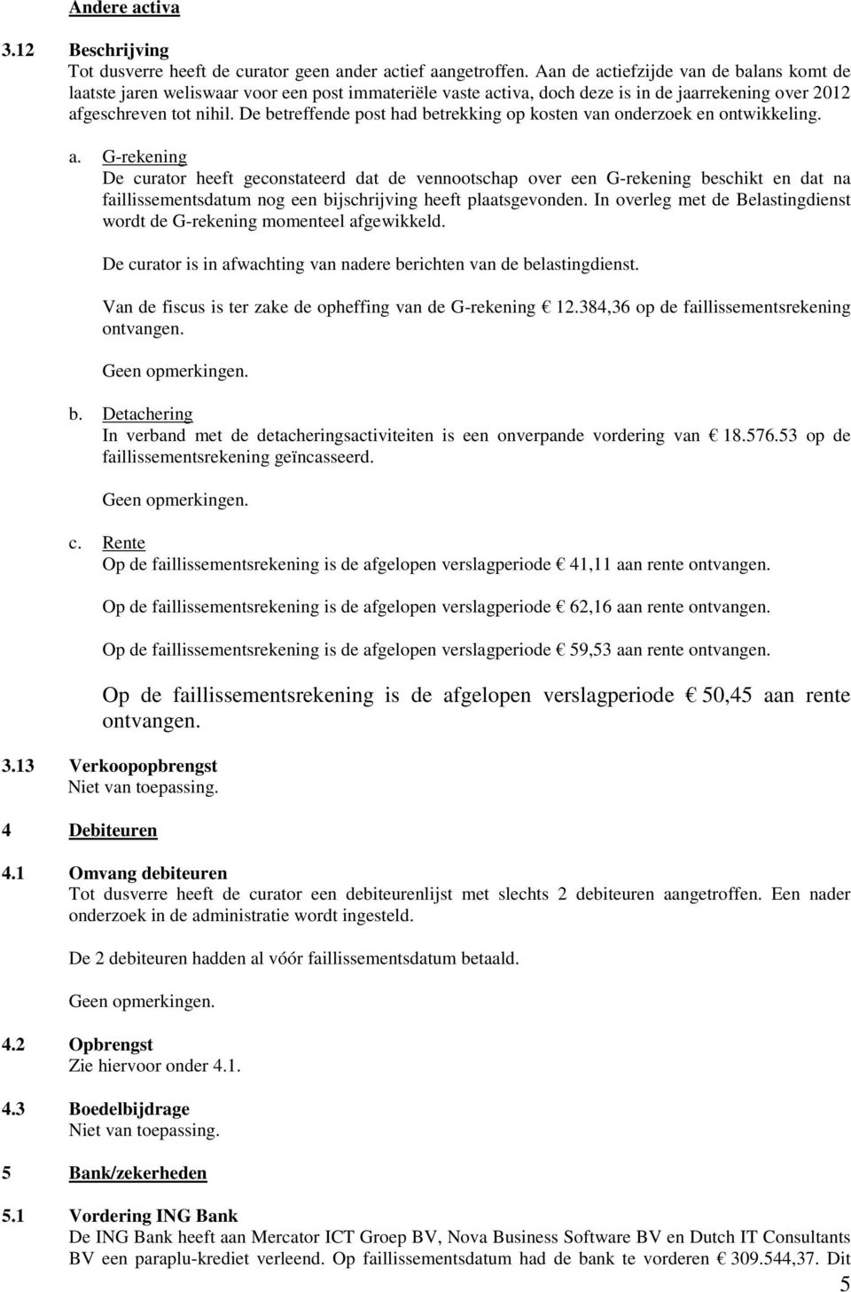 De betreffende post had betrekking op kosten van onderzoek en ontwikkeling. a.