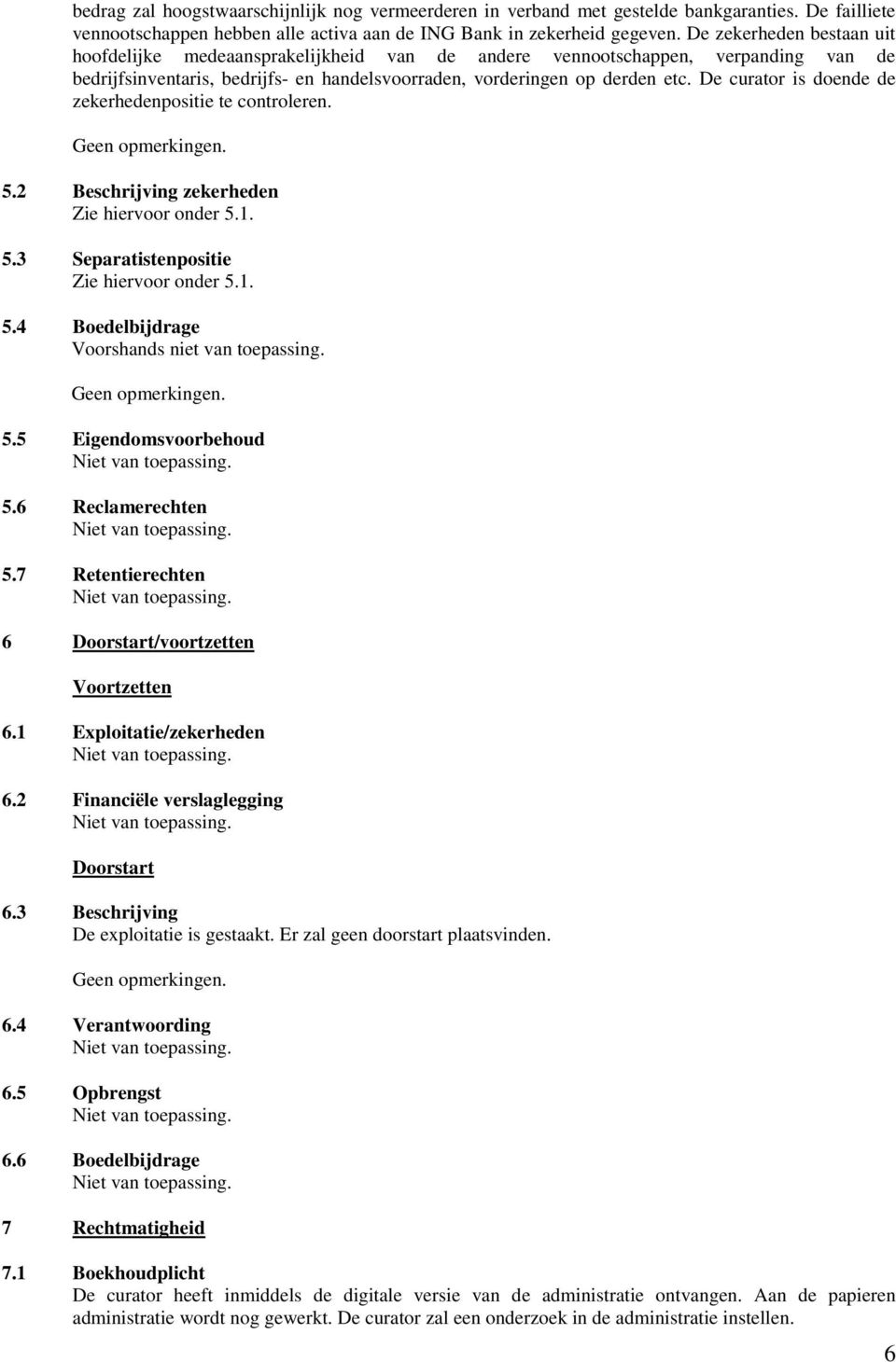 De curator is doende de zekerhedenpositie te controleren. 5.2 Beschrijving zekerheden Zie hiervoor onder 5.1. 5.3 Separatistenpositie Zie hiervoor onder 5.1. 5.4 Boedelbijdrage Voorshands niet van toepassing.