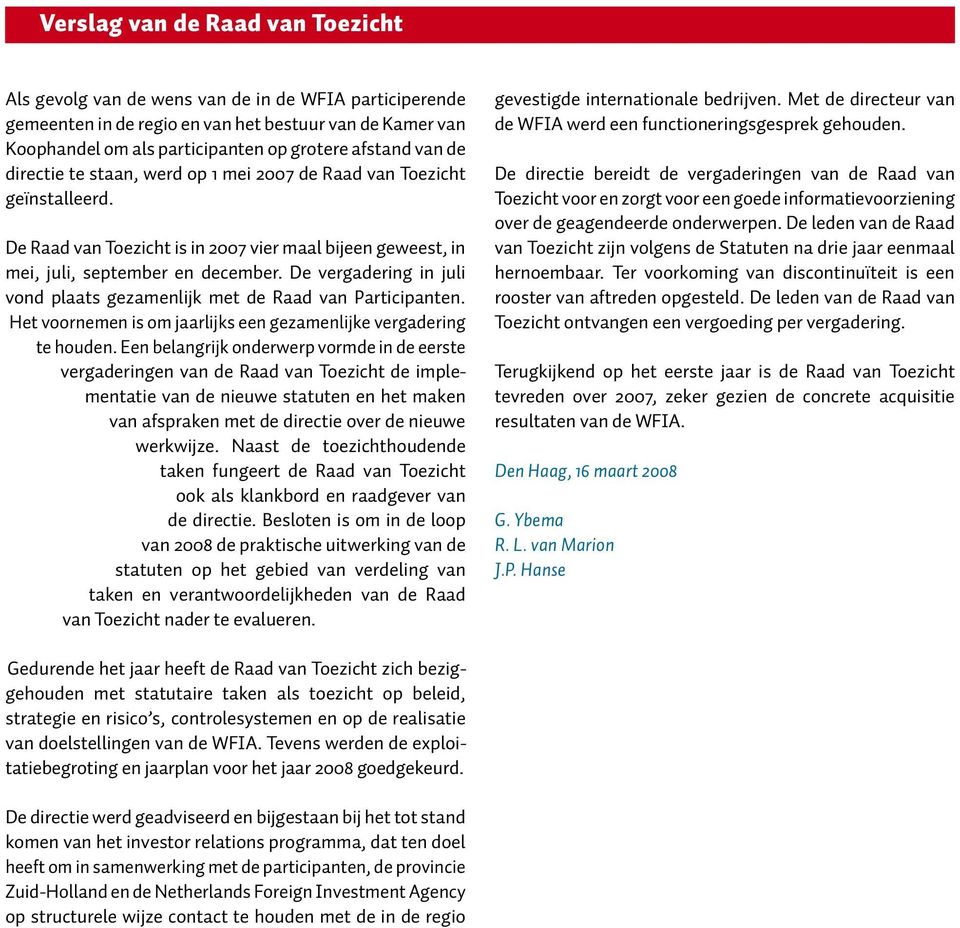 De vergadering in juli vond plaats gezamenlijk met de Raad van Participanten. Het voornemen is om jaarlijks een gezamenlijke vergadering te houden.