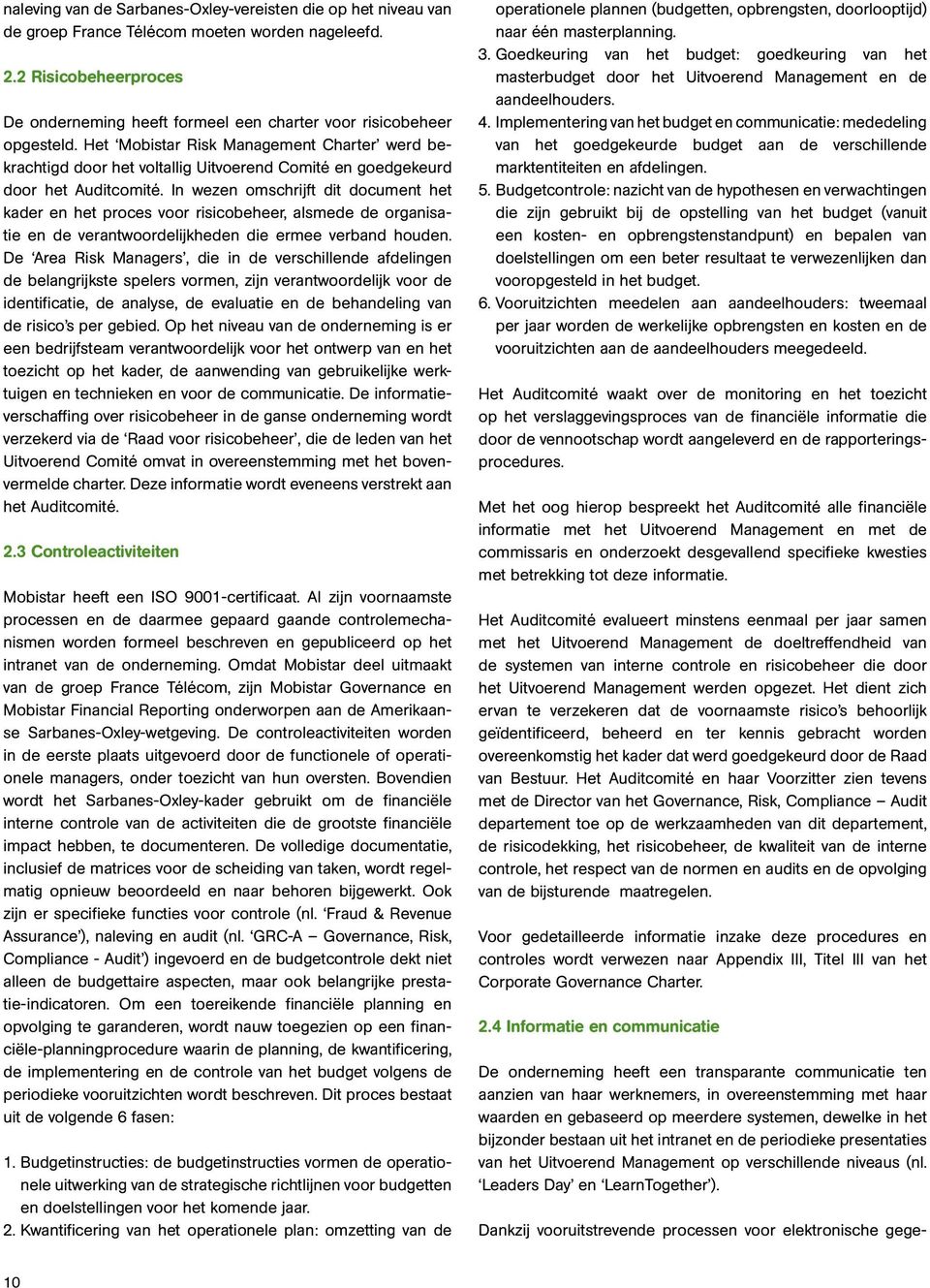 Het Mobistar Risk Management Charter werd bekrachtigd door het voltallig Uitvoerend Comité en goedgekeurd door het Auditcomité.