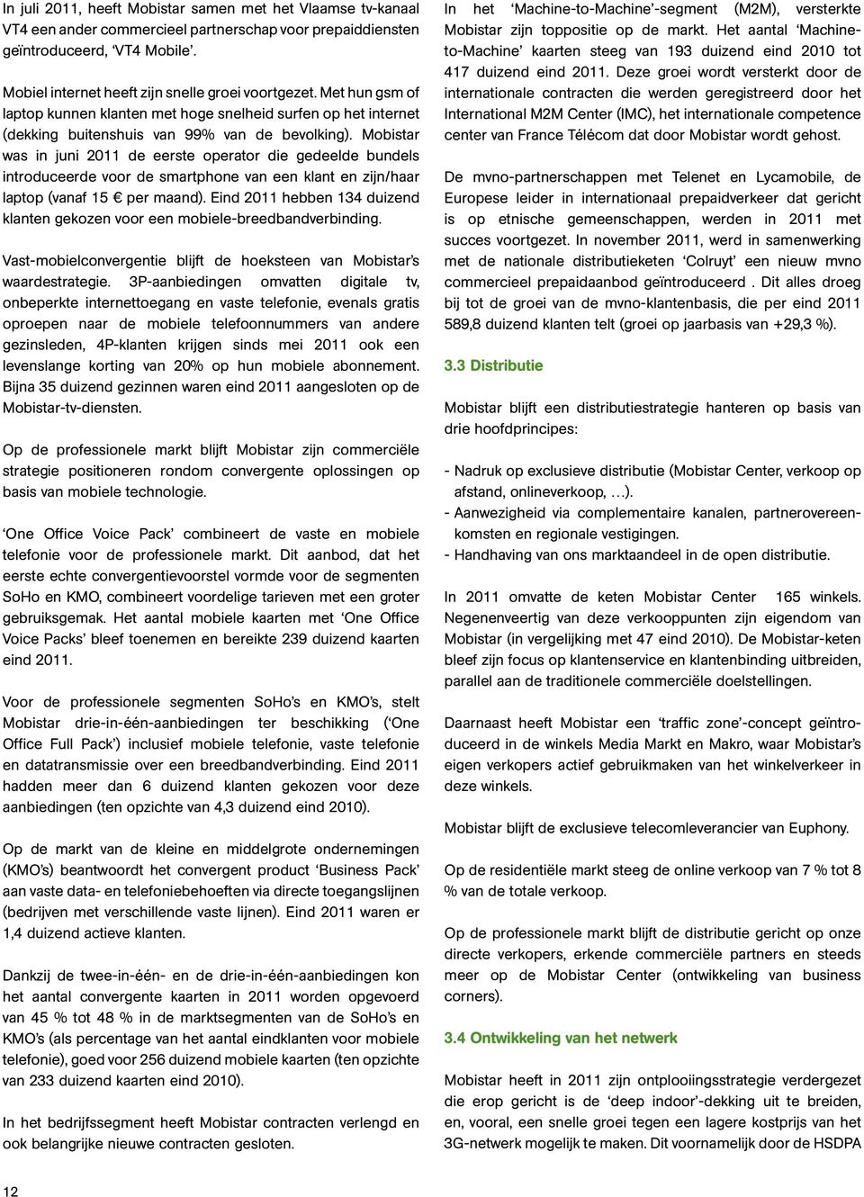 Mobistar was in juni 2011 de eerste operator die gedeelde bundels introduceerde voor de smartphone van een klant en zijn/haar laptop (vanaf 15 per maand).