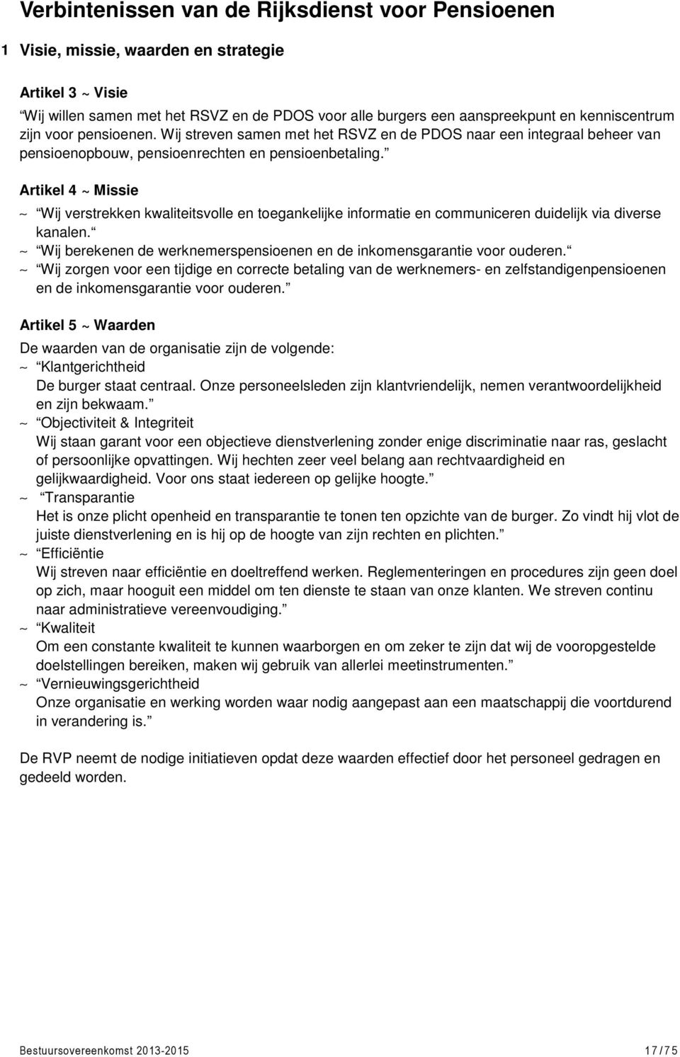 Artikel 4 ~ Missie Wij verstrekken kwaliteitsvolle en toegankelijke informatie en communiceren duidelijk via diverse kanalen. Wij berekenen de werknemerspensioenen en de inkomensgarantie voor ouderen.