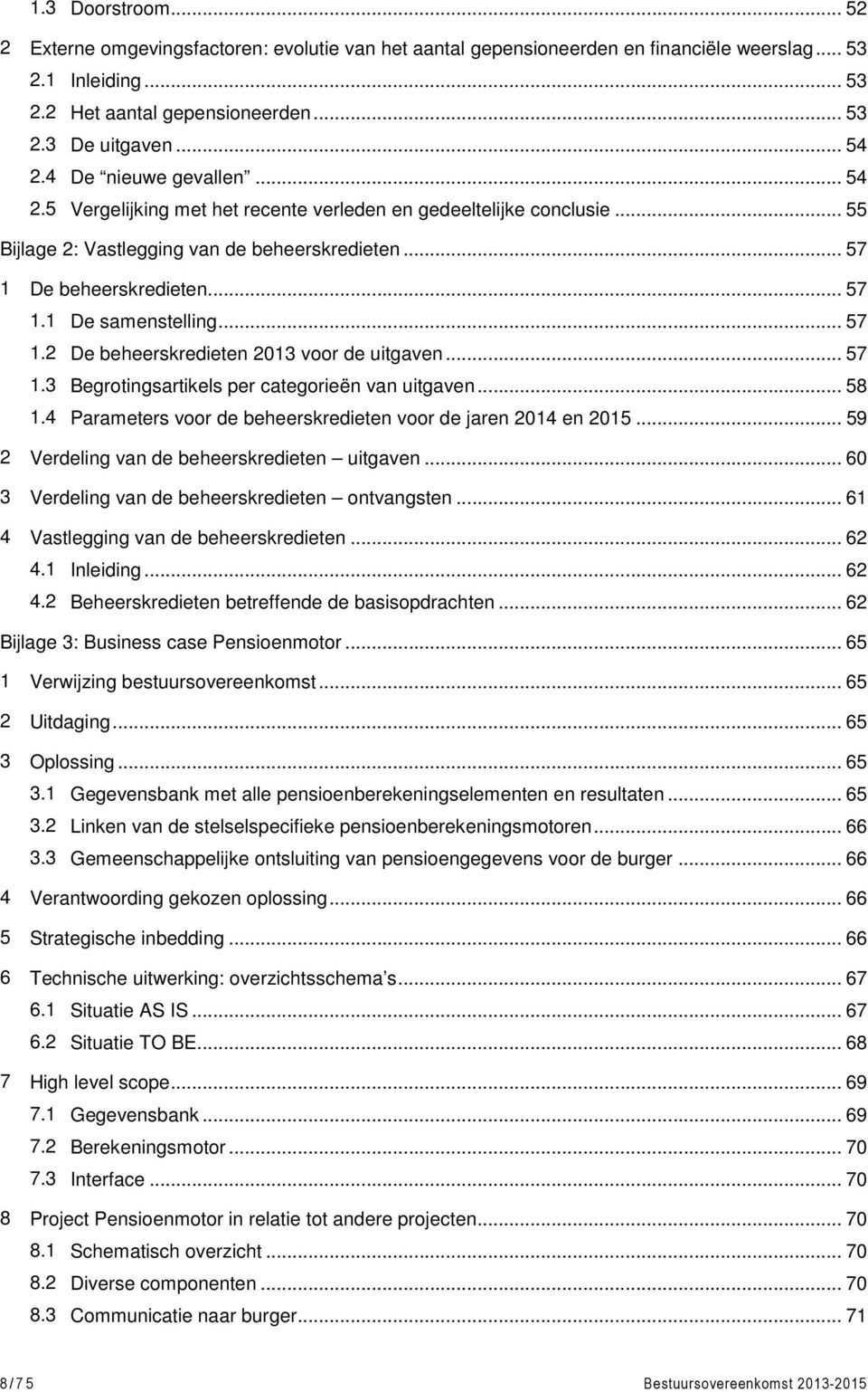 .. 57 1.2 De beheerskredieten 2013 voor de uitgaven... 57 1.3 Begrotingsartikels per categorieën van uitgaven... 58 1.4 Parameters voor de beheerskredieten voor de jaren 2014 en 2015.