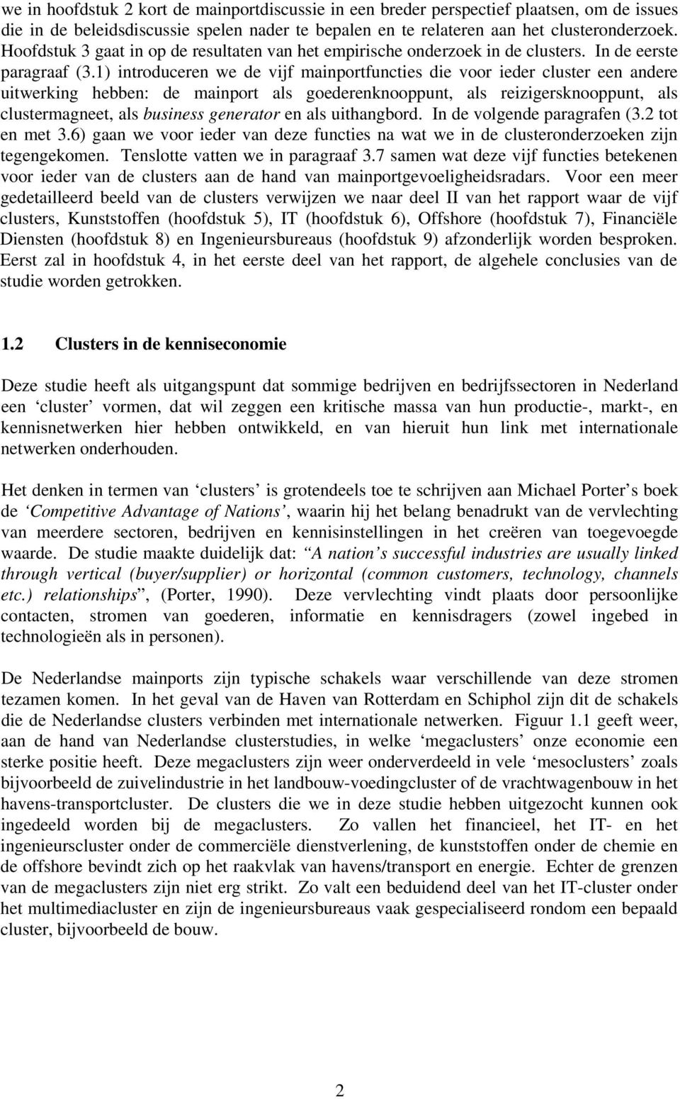 1) introduceren we de vijf mainportfuncties die voor ieder cluster een andere uitwerking hebben: de mainport als goederenknooppunt, als reizigersknooppunt, als clustermagneet, als business generator