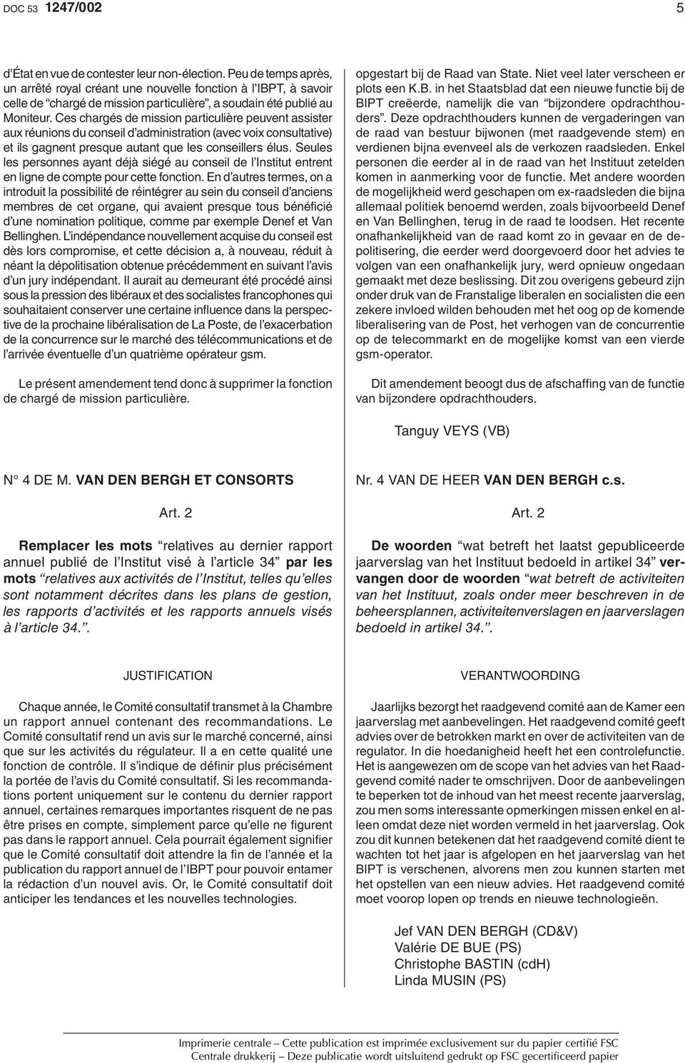 Ces chargés de mission particulière peuvent assister aux réunions du conseil d administration (avec voix consultative) et ils gagnent presque autant que les conseillers élus.