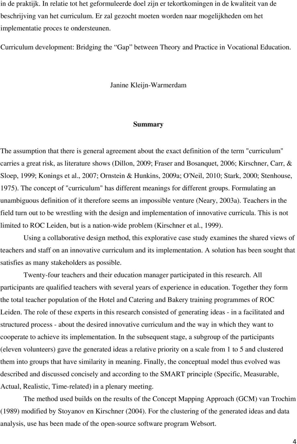 Jaie Kleij-Warmerdam Summary The assumptio that there is geeral agreemet about the exact fiitio of the term "curriculum" carries a great risk, as literature shows (Dillo, 2009; Fraser ad Bosaquet,