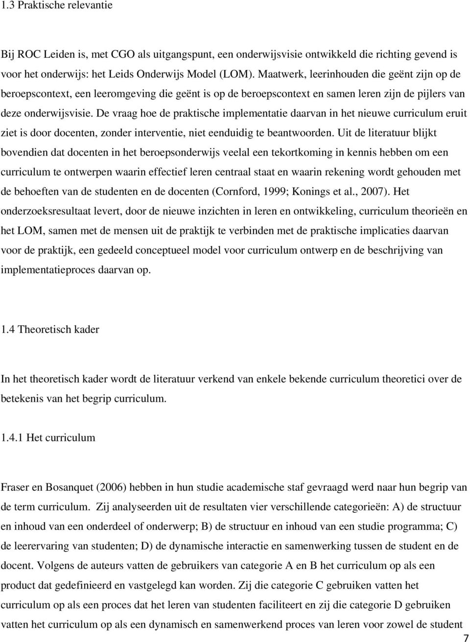 De vraag hoe praktische implemetatie daarva i het ieuwe curriculum eruit ziet is door docete, zor itervetie, iet eeduidig te beatwoor.