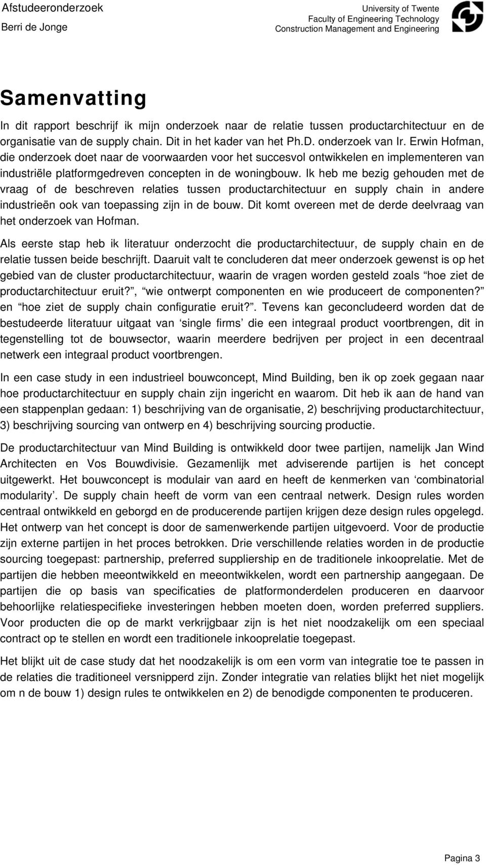 Ik heb me bezig gehouden met de vraag of de beschreven relaties tussen productarchitectuur en supply chain in andere industrieën ook van toepassing zijn in de bouw.